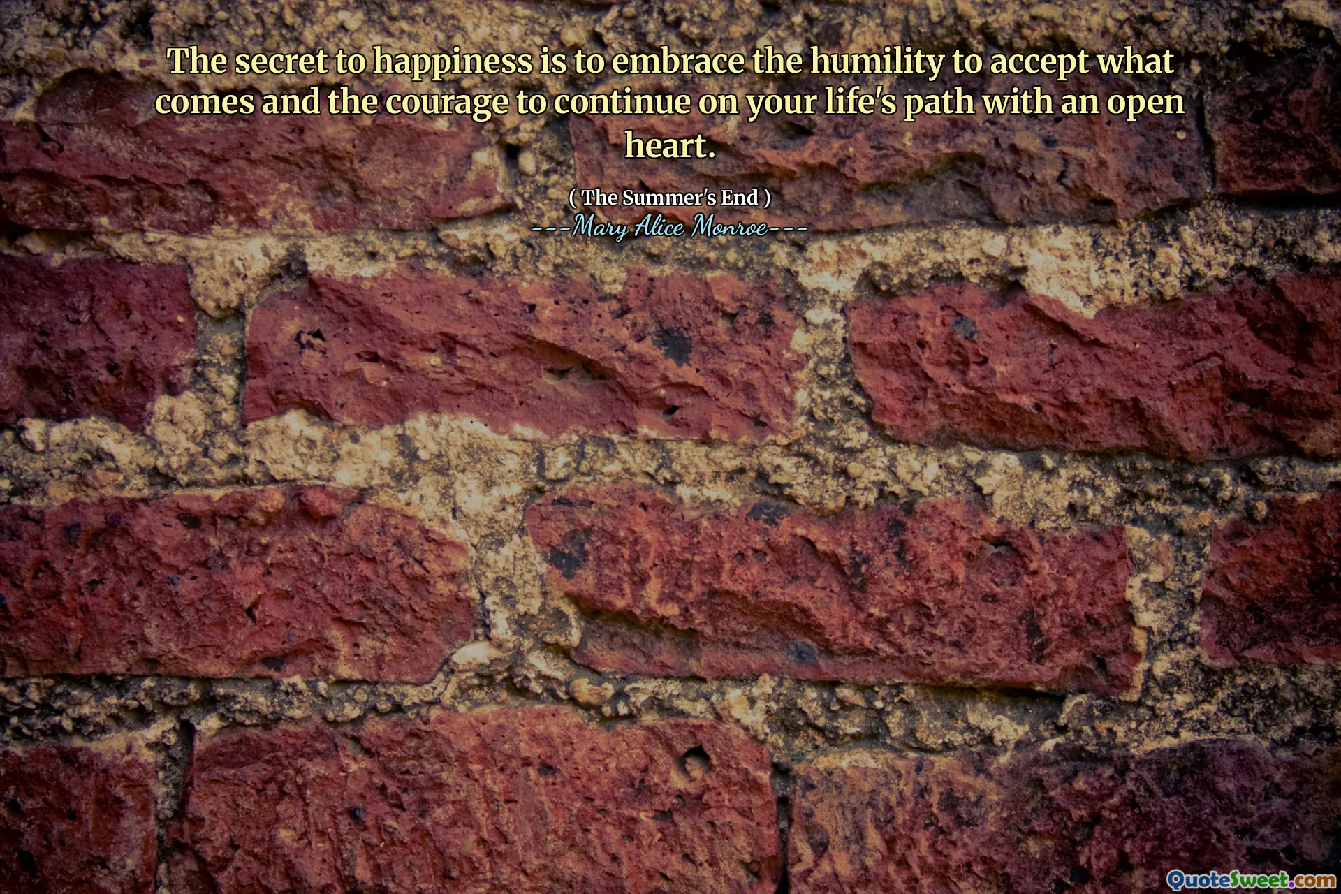 El secreto de la felicidad es abrazar la humildad para aceptar lo que viene y el coraje de continuar en el camino de su vida con un corazón abierto.