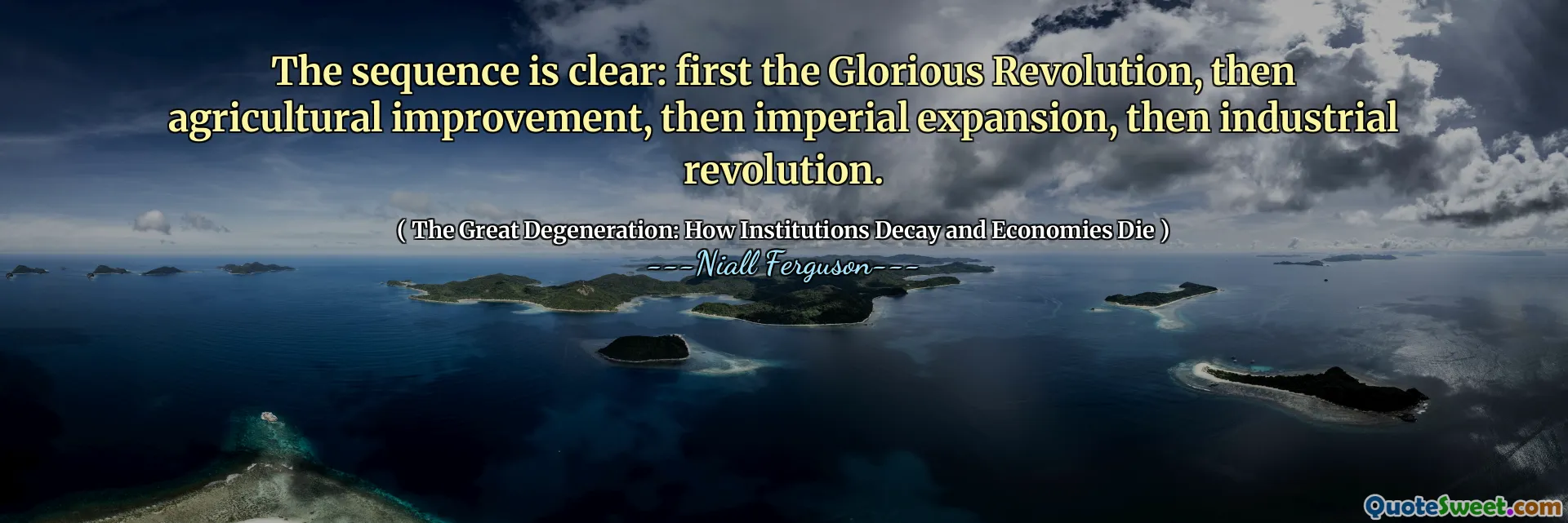 The sequence is clear: first the Glorious Revolution, then agricultural improvement, then imperial expansion, then industrial revolution.