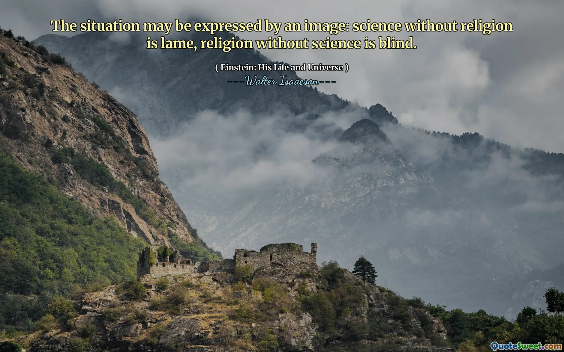 The situation may be expressed by an image: science without religion is lame, religion without science is blind.