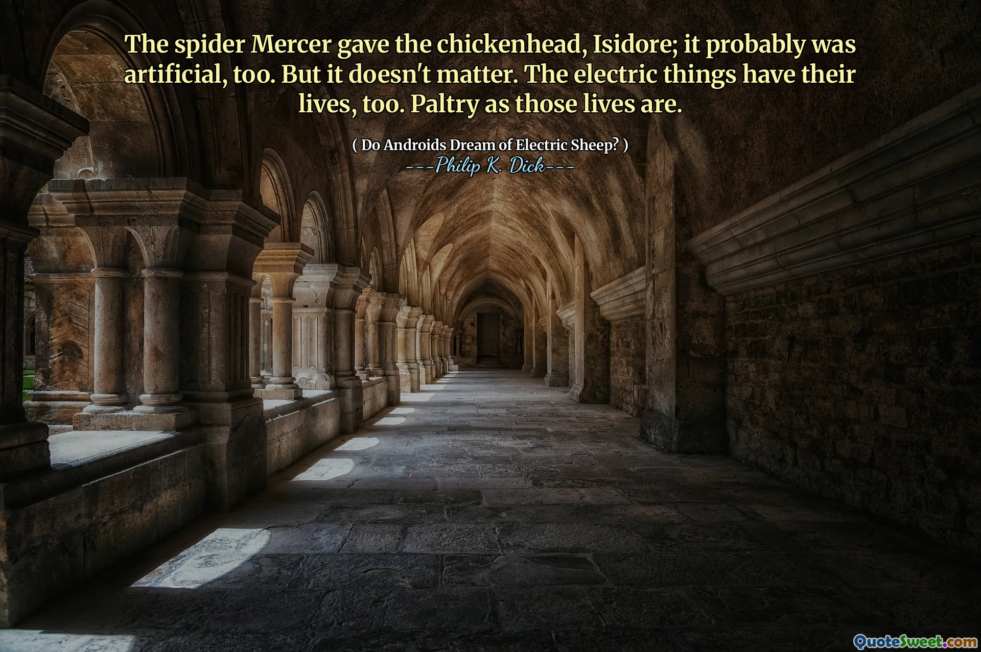 The spider Mercer gave the chickenhead, Isidore; it probably was artificial, too. But it doesn't matter. The electric things have their lives, too. Paltry as those lives are.