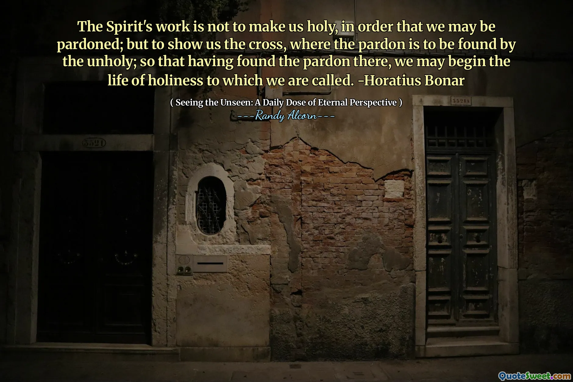 Lucrarea Duhului nu este să ne facă sfinți, pentru a putea fi grațiați; dar să ne arate crucea, unde iertarea este găsită de către nepăsător; Pentru a găsi iertarea acolo, putem începe viața sfințeniei la care suntem numiți. -Horatius Bonar