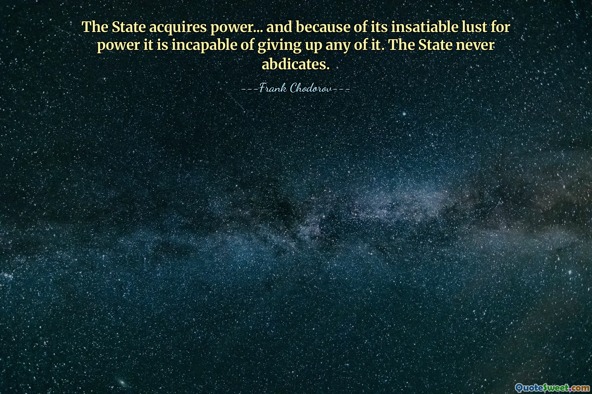 Lo Stato acquisisce il potere... e a causa della sua insaziabile brama di potere è incapace di rinunciarvi. Lo Stato non abdica mai.