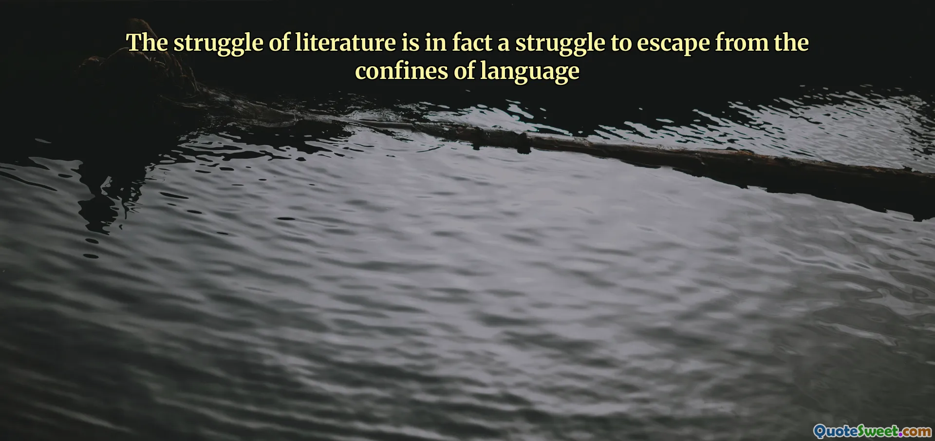 The struggle of literature is in fact a struggle to escape from the confines of language