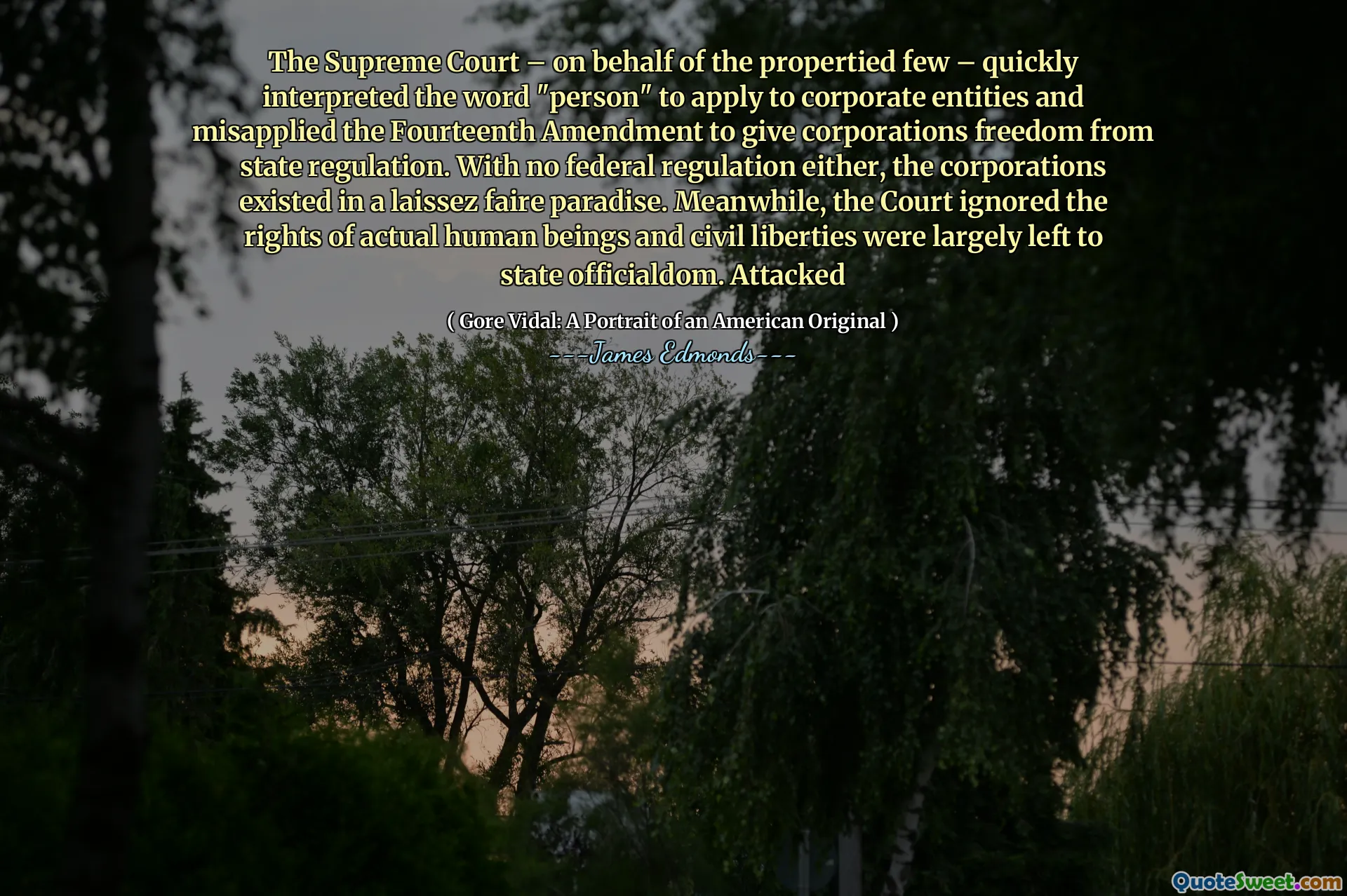 The Supreme Court – on behalf of the propertied few – quickly interpreted the word "person" to apply to corporate entities and misapplied the Fourteenth Amendment to give corporations freedom from state regulation. With no federal regulation either, the corporations existed in a laissez faire paradise. Meanwhile, the Court ignored the rights of actual human beings and civil liberties were largely left to state officialdom. Attacked