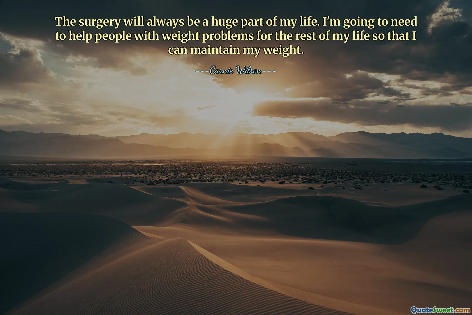The surgery will always be a huge part of my life. I'm going to need to help people with weight problems for the rest of my life so that I can maintain my weight.