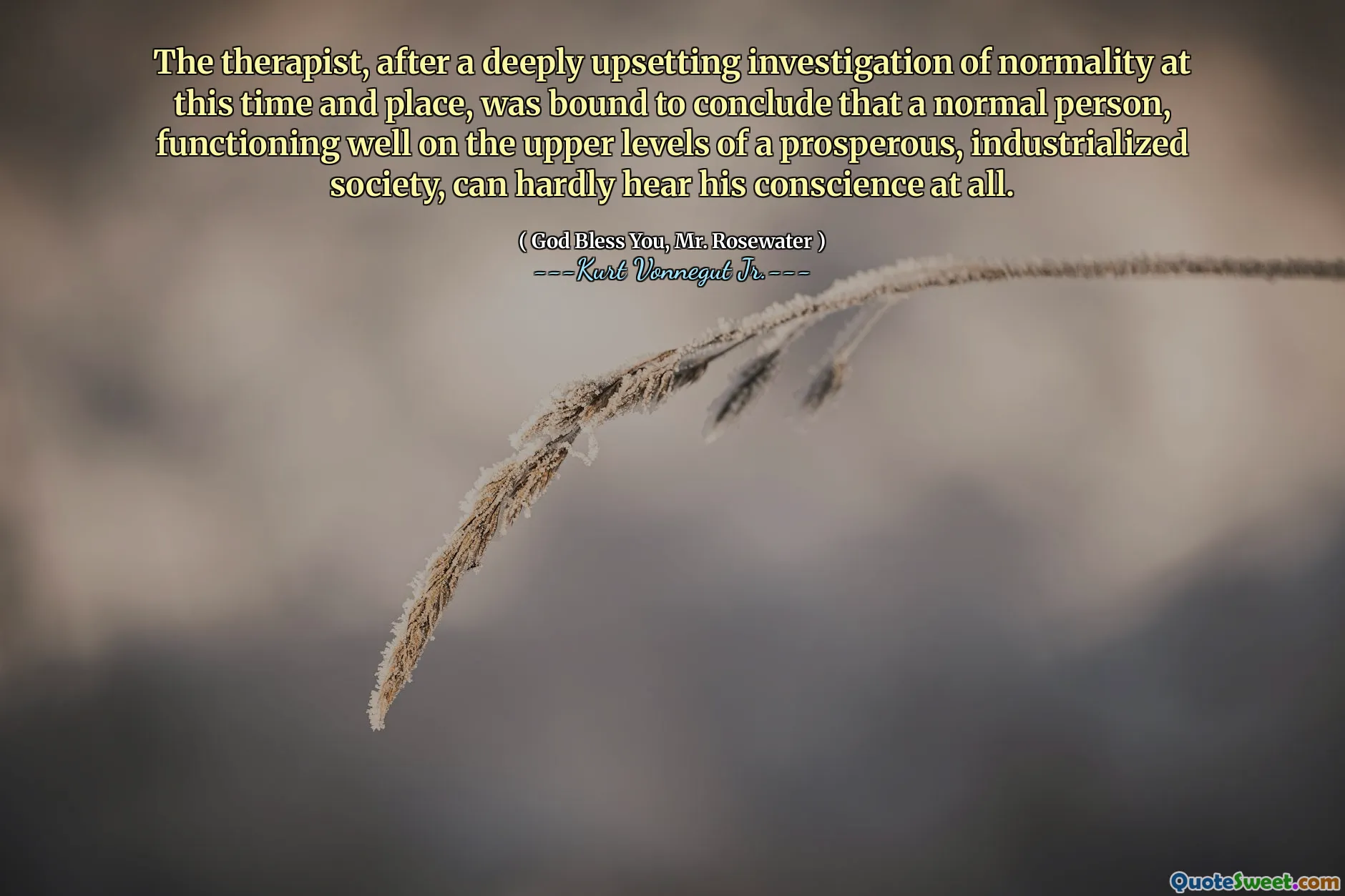 Терапевт, после глубокого расстроенного расследования нормальности в это время и места, должен был прийти к выводу, что нормальный человек, хорошо функционирующий на верхних уровнях процветающего, промышленно развитого общества, вряд ли может услышать его совесть вообще.