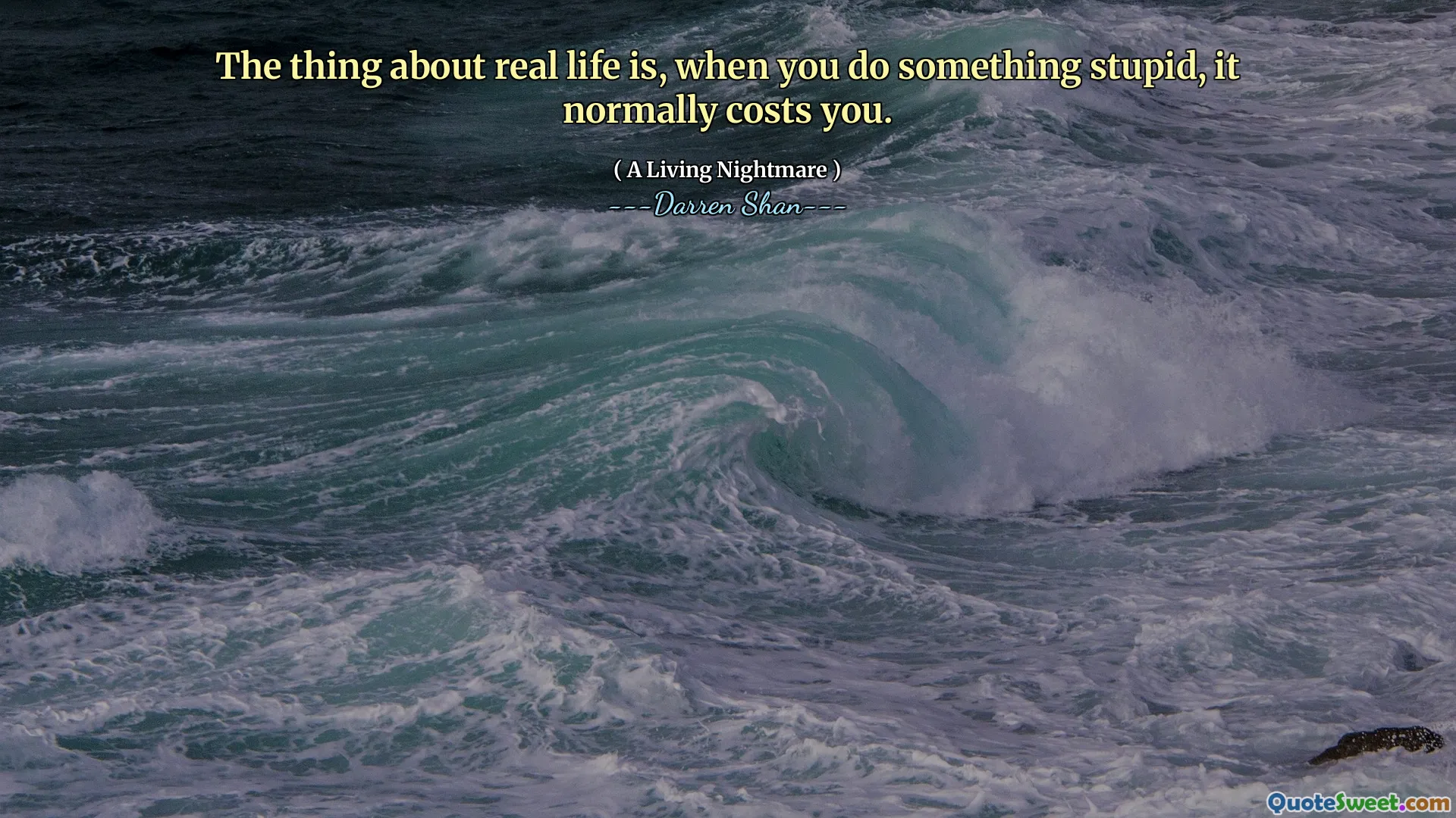The thing about real life is, when you do something stupid, it normally costs you.