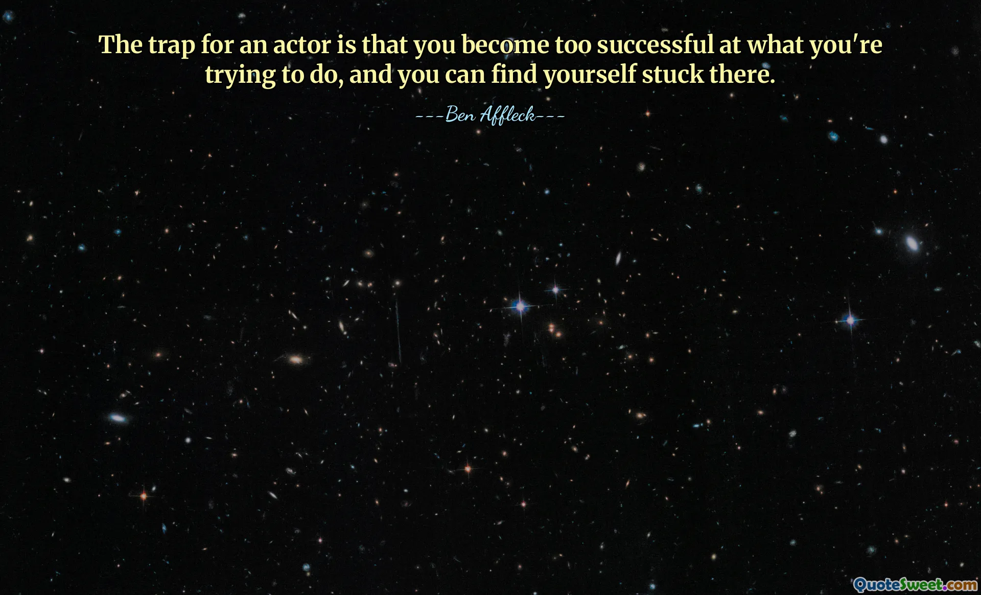 The trap for an actor is that you become too successful at what you're trying to do, and you can find yourself stuck there.