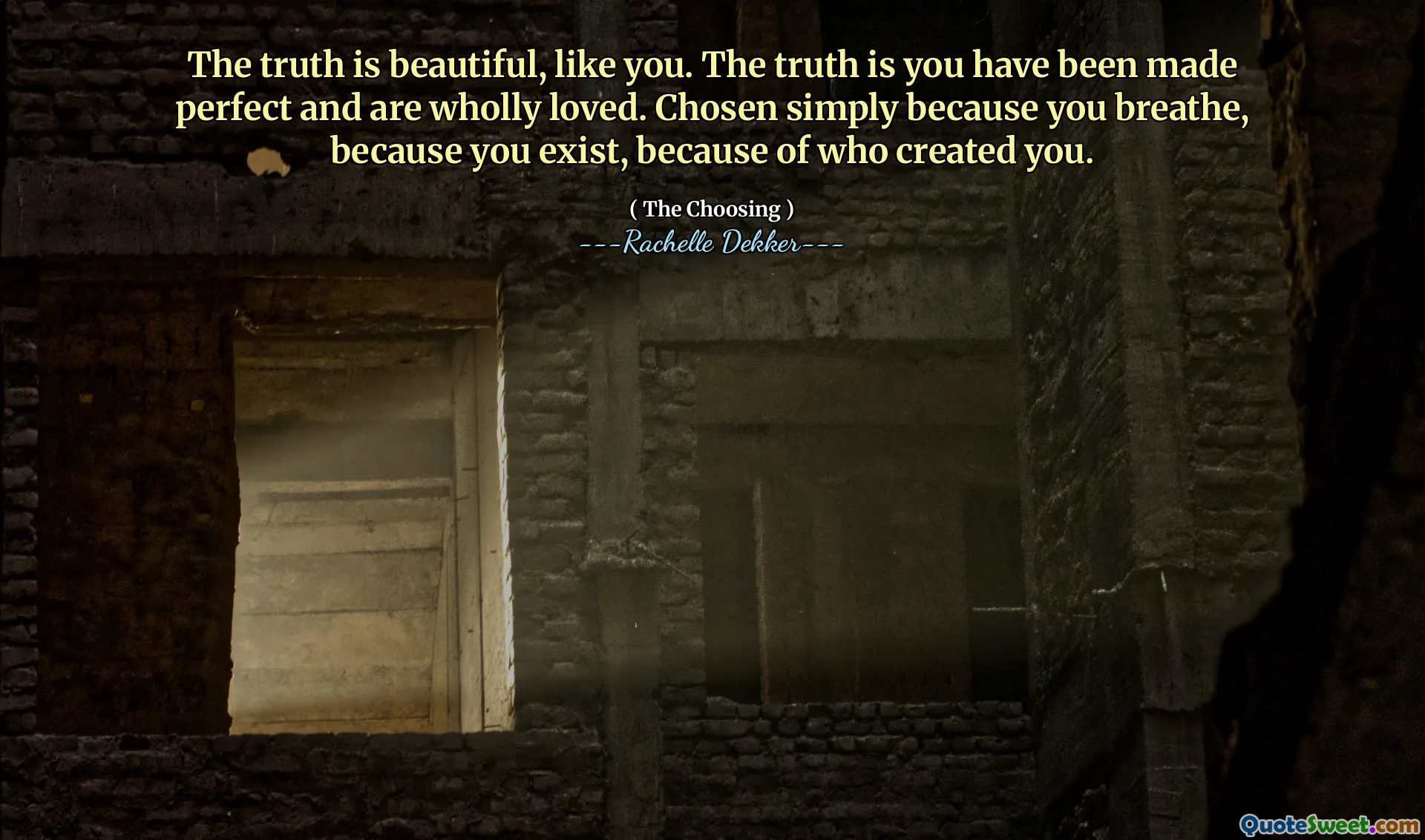The truth is beautiful, like you. The truth is you have been made perfect and are wholly loved. Chosen simply because you breathe, because you exist, because of who created you.