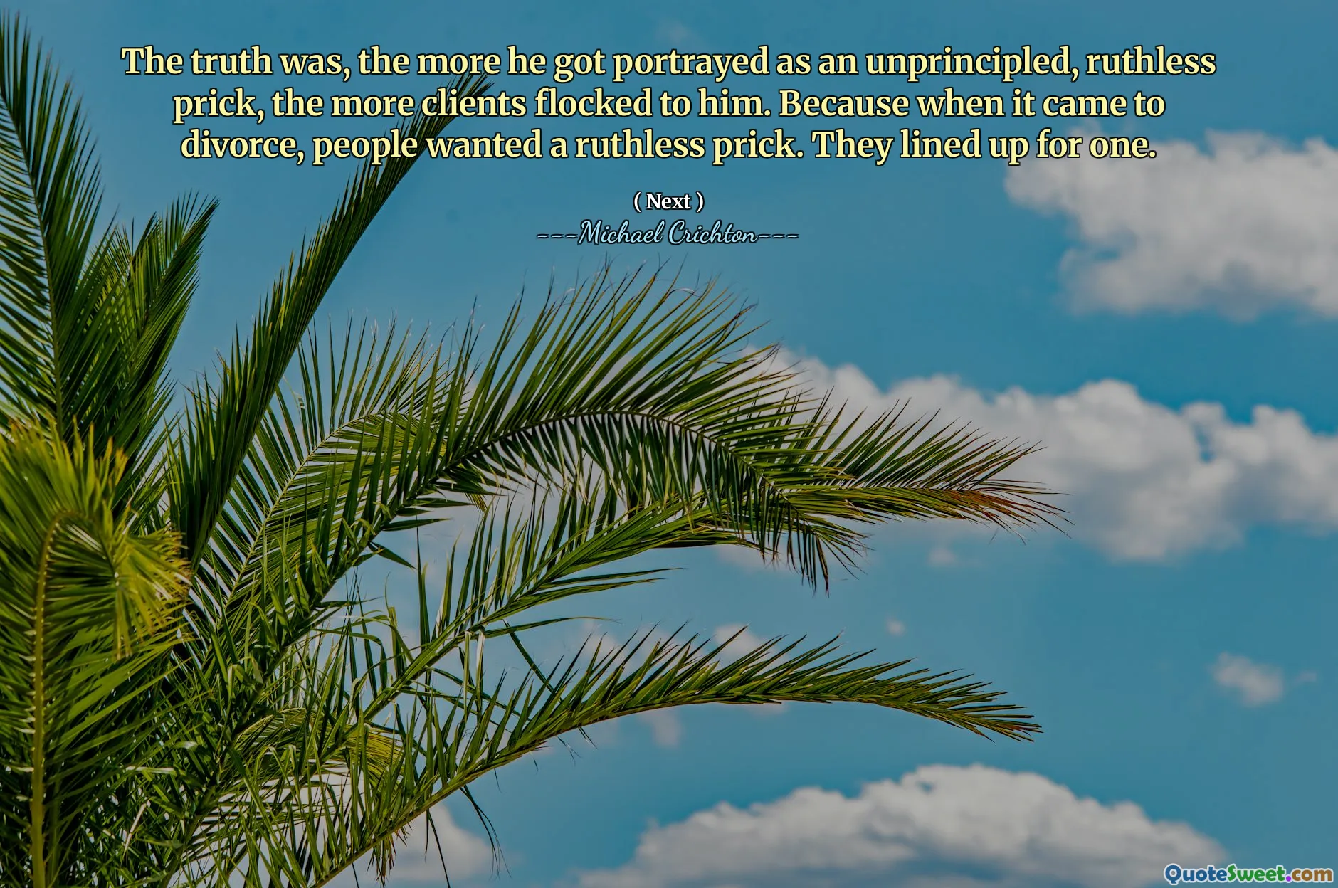 Adevărul a fost, cu atât mai mult a fost înfățișat ca un înțepător neputincios, nemilos, cu atât mai mulți clienți s -au agățat de el. Pentru că atunci când a fost vorba de divorț, oamenii doreau o înțepătură nemiloasă. S -au aliniat pentru unul.