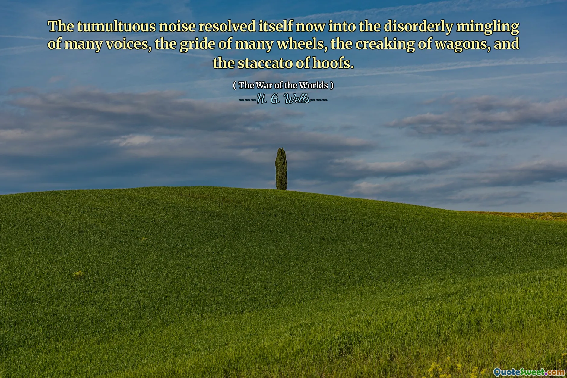 The tumultuous noise resolved itself now into the disorderly mingling of many voices, the gride of many wheels, the creaking of wagons, and the staccato of hoofs.
