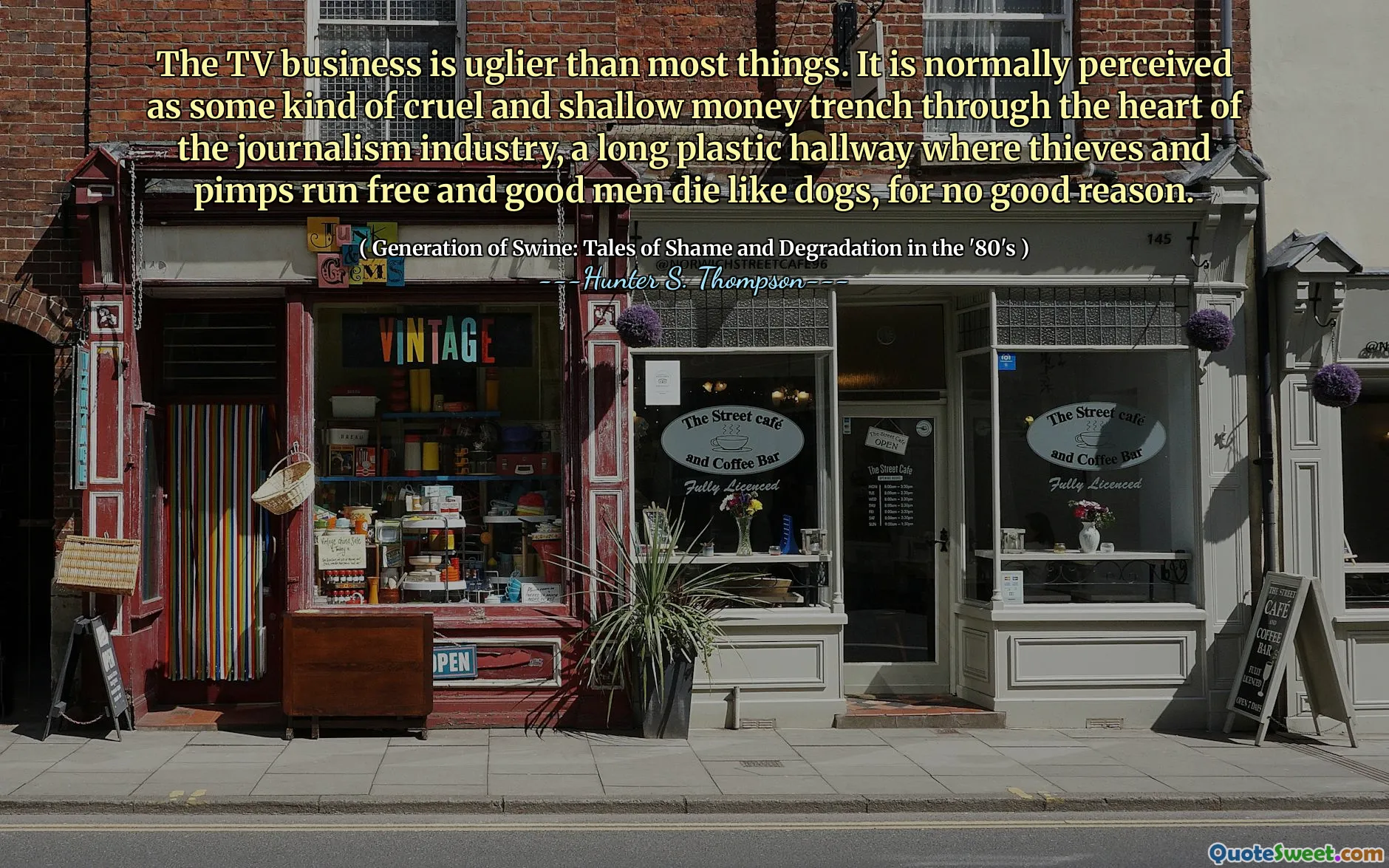 电视业务比大多数事情都丑。通常，它被视为某种残酷而浅薄的钱，穿过新闻业的心脏，这是一个长长的塑料走廊，盗贼和皮条客自由地奔跑，好人像狗一样死亡，没有充分的理由。