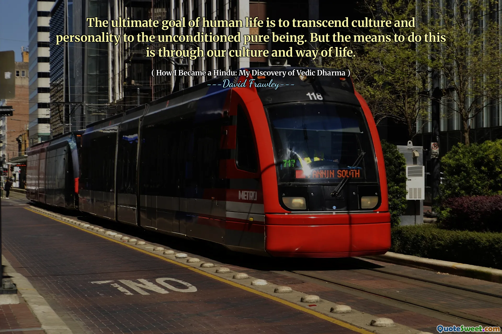 The ultimate goal of human life is to transcend culture and personality to the unconditioned pure being. But the means to do this is through our culture and way of life.