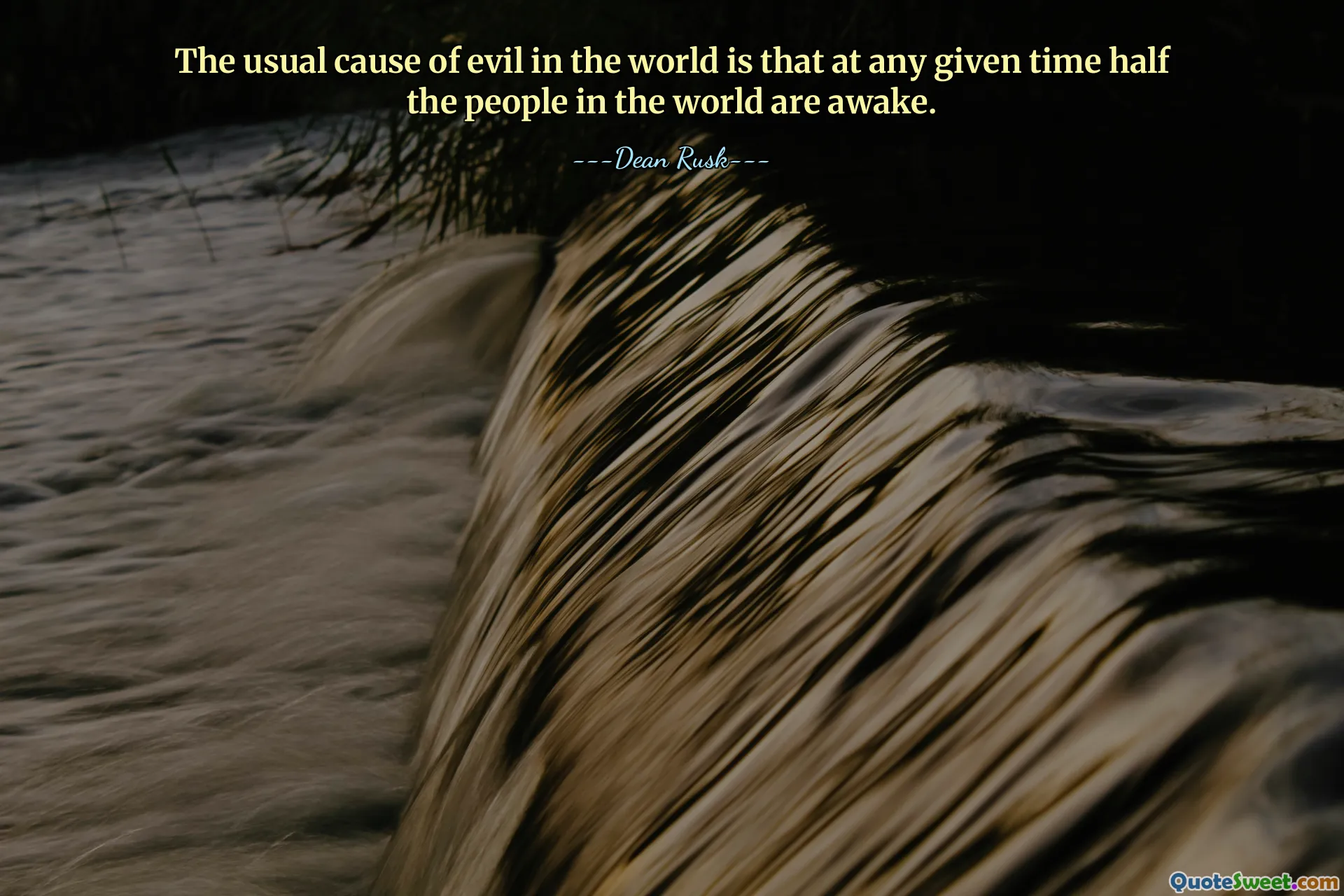 The usual cause of evil in the world is that at any given time half the people in the world are awake.