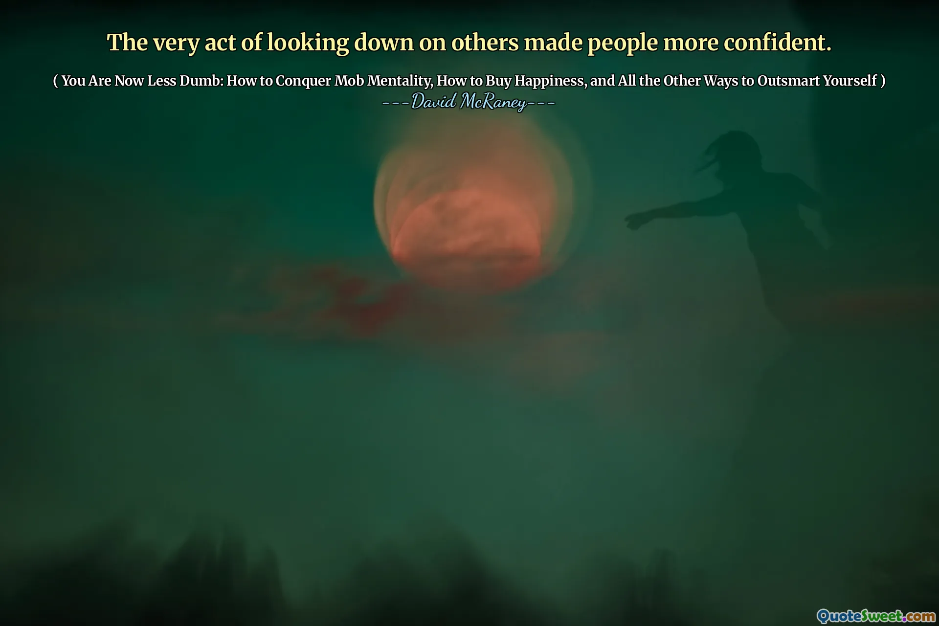 The very act of looking down on others made people more confident.