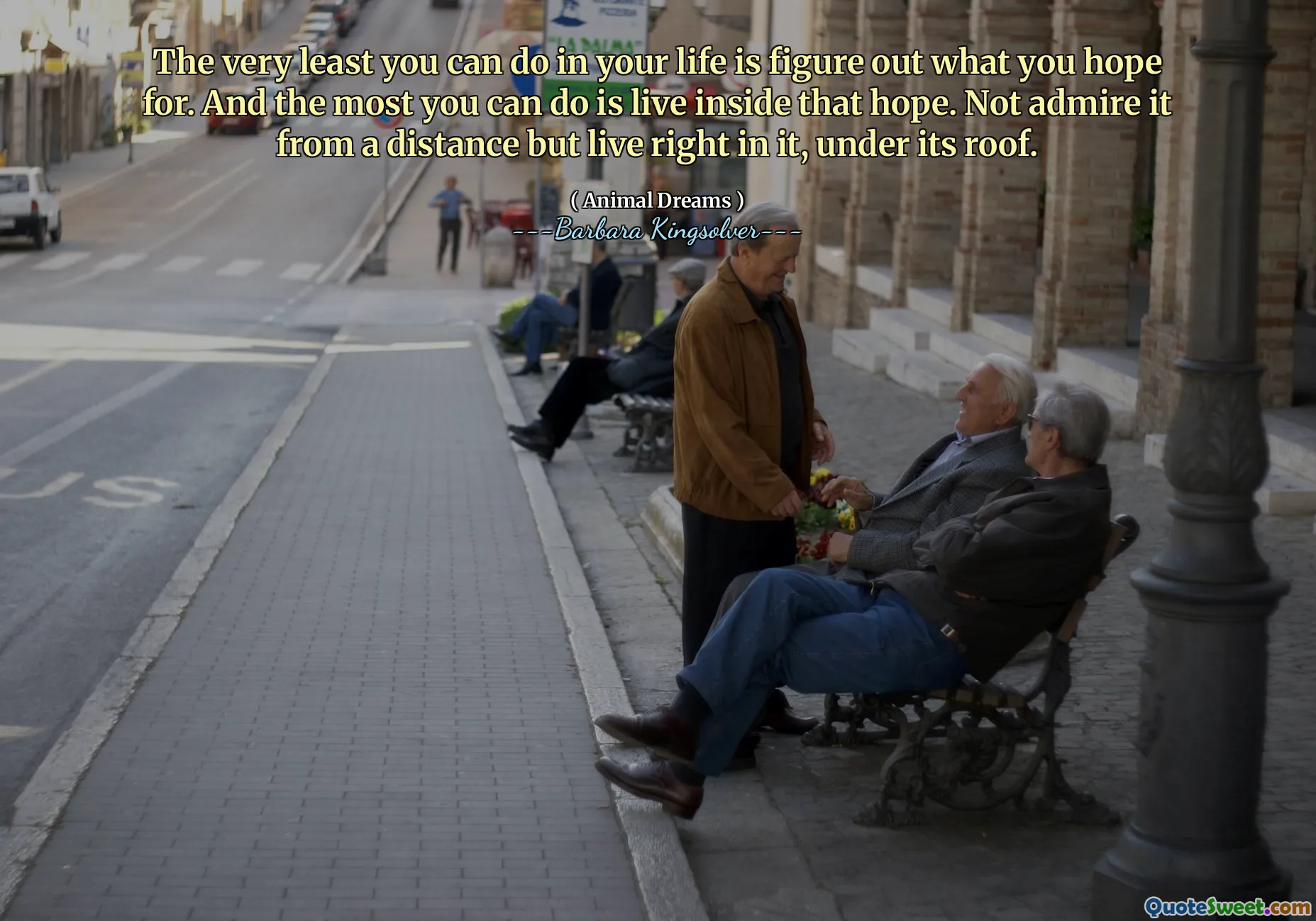 O mínimo que você pode fazer em sua vida é descobrir o que você espera. E o máximo que você pode fazer é viver dentro dessa esperança. Não admirá -lo à distância, mas viva bem nele, sob o telhado.