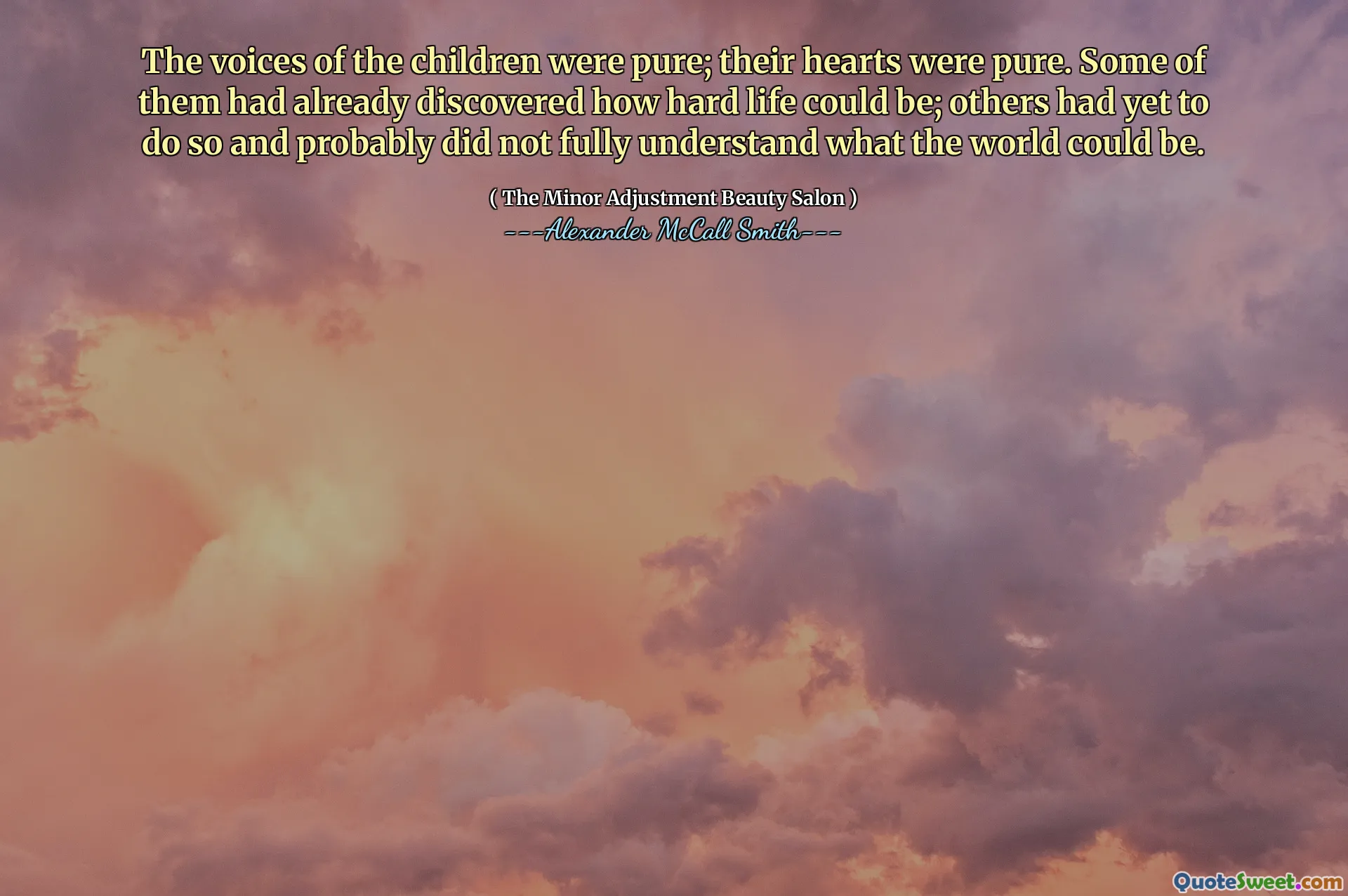 The voices of the children were pure; their hearts were pure. Some of them had already discovered how hard life could be; others had yet to do so and probably did not fully understand what the world could be.
