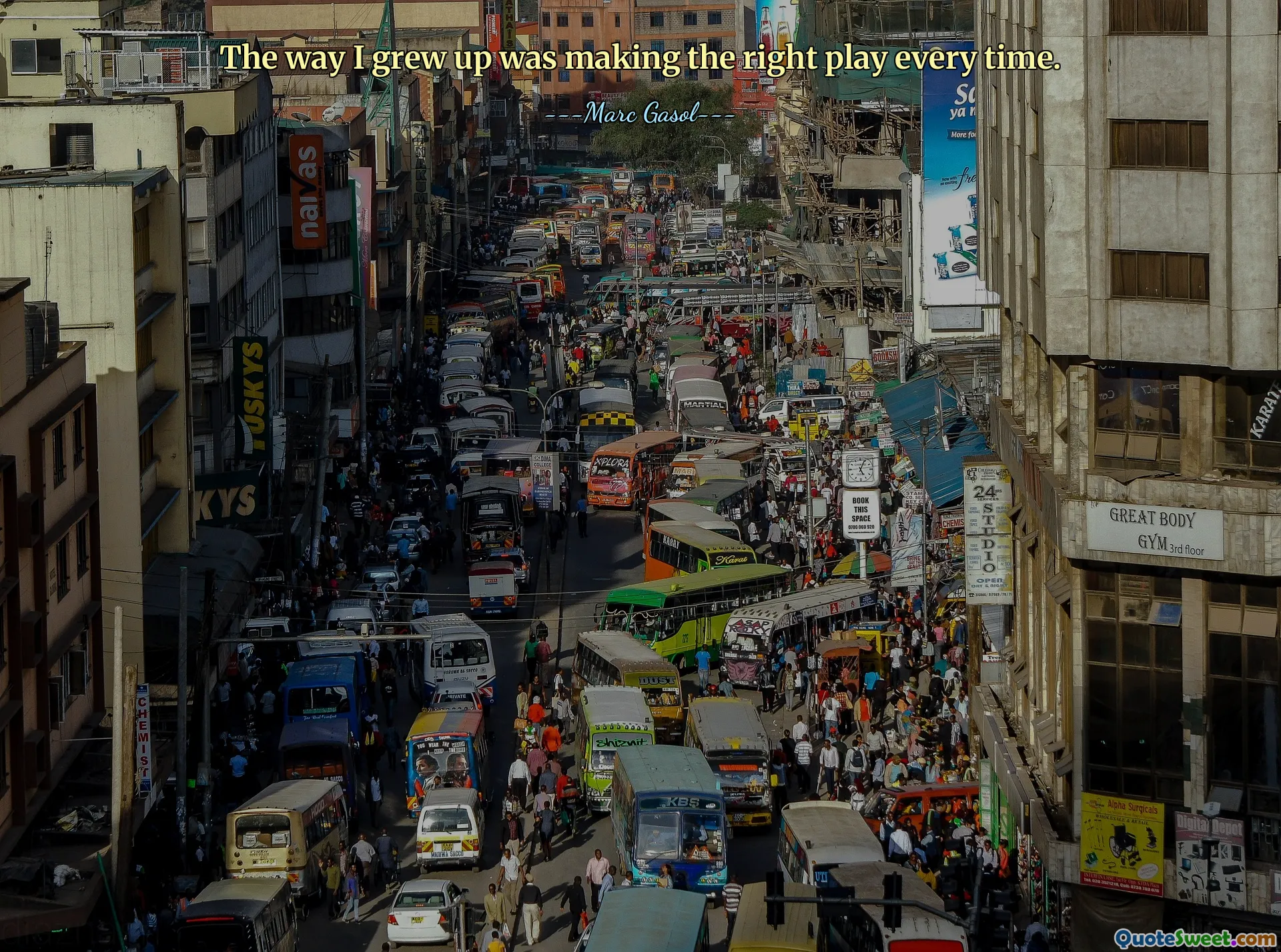 The way I grew up was making the right play every time.