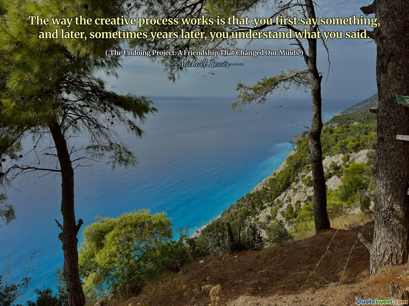 La forma en que funciona el proceso creativo es que primero dices algo, y más tarde, a veces años después, entiendes lo que dijiste.