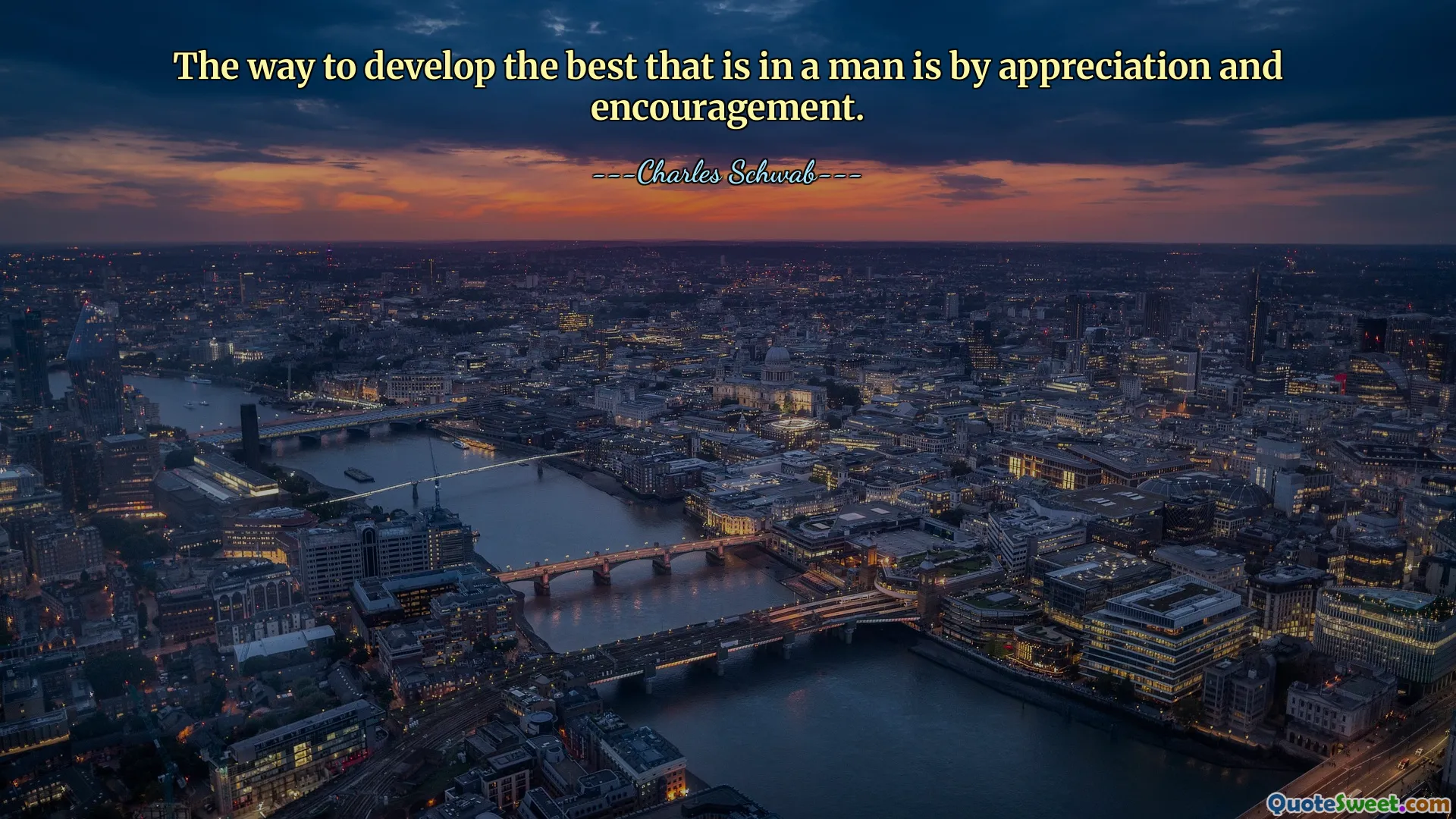 The way to develop the best that is in a man is by appreciation and encouragement.