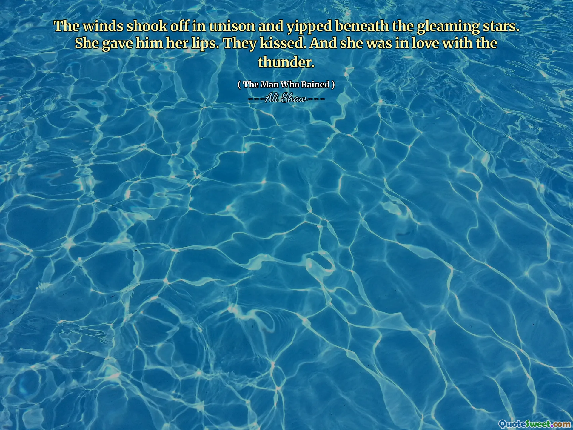 The winds shook off in unison and yipped beneath the gleaming stars. She gave him her lips. They kissed. And she was in love with the thunder.