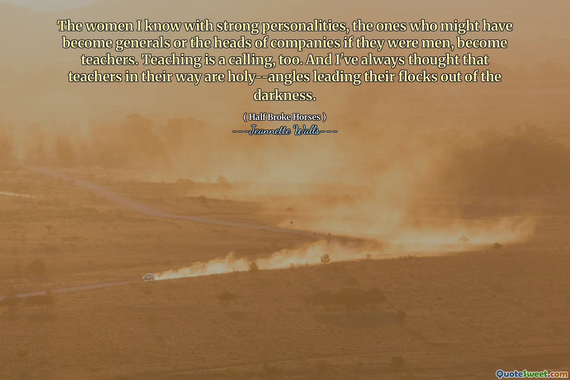 我认识的女性具有强烈的个性，如果他们还是男性，那些可能成为将军或公司负责人的女性。教学也是一个呼唤。而且我一直认为老师以他们的方式是圣洁的 - 角度将羊群带出黑暗。