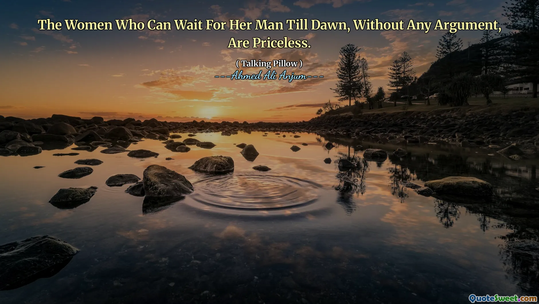 The Women Who Can Wait For Her Man Till Dawn, Without Any Argument, Are Priceless.