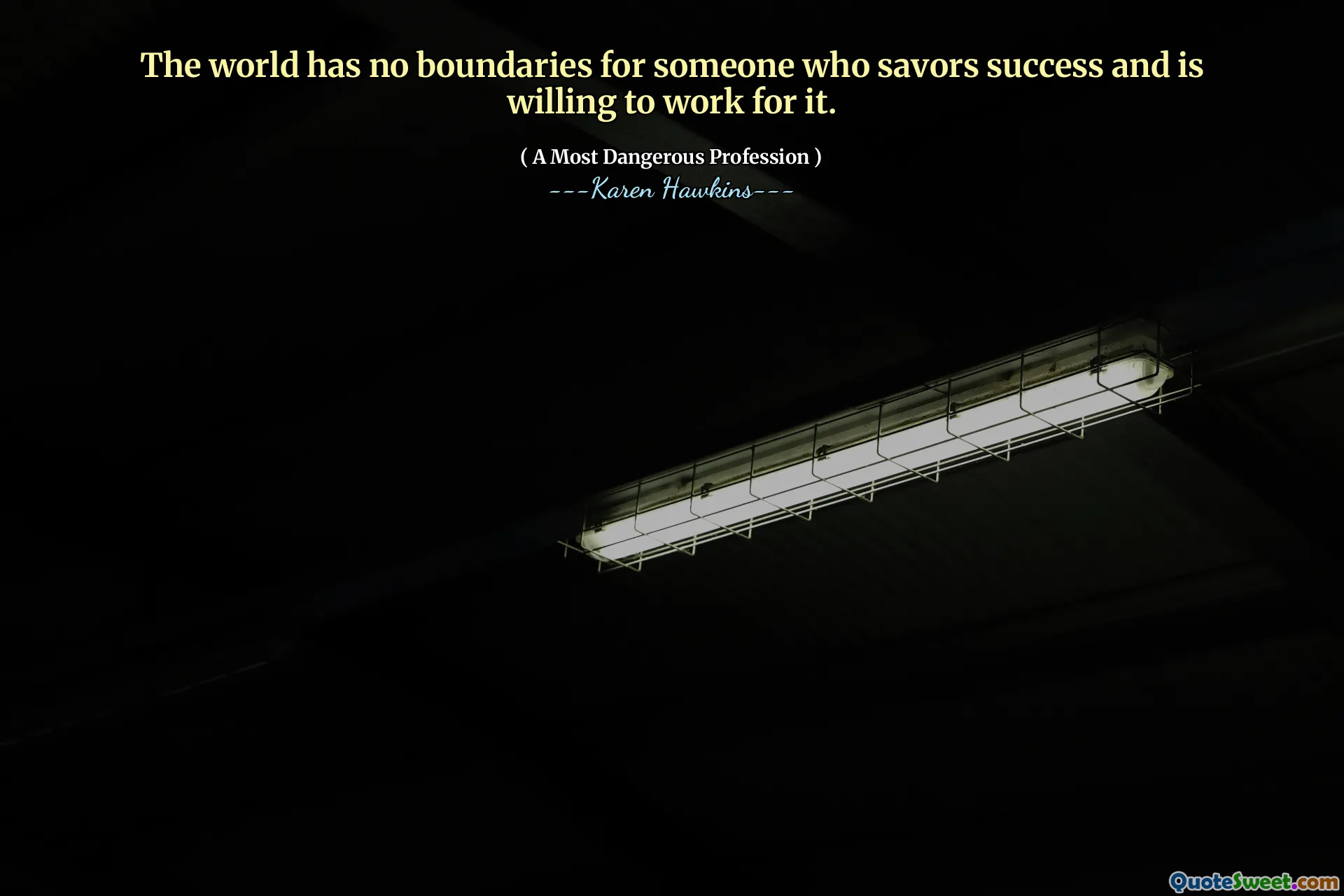 The world has no boundaries for someone who savors success and is willing to work for it.