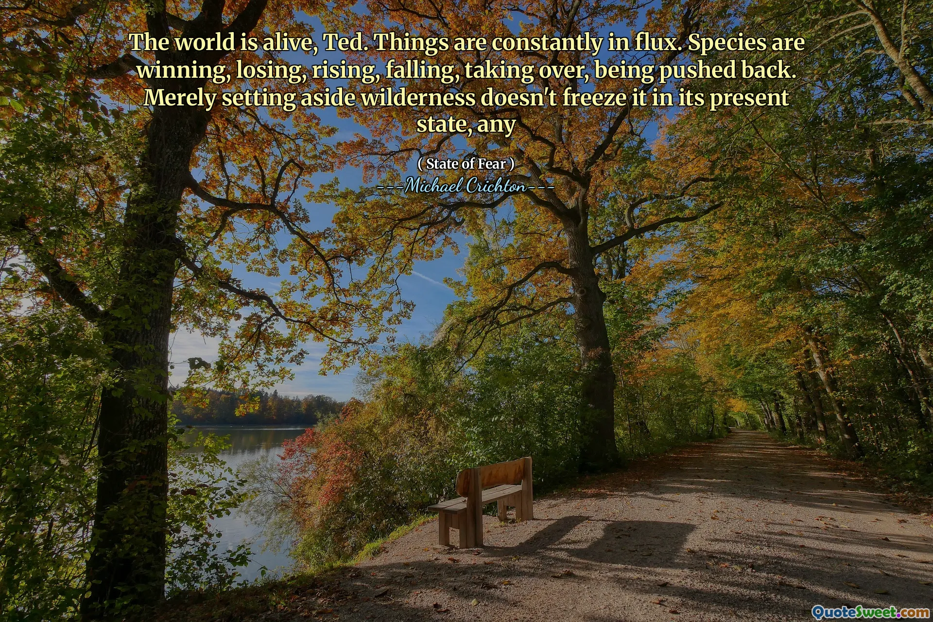 Thế giới còn sống, Ted. Mọi thứ liên tục thay đổi. Các loài đang chiến thắng, thua, tăng, ngã, tiếp quản, bị đẩy lùi. Chỉ đơn thuần đặt sang một bên hoang dã không đóng băng nó ở trạng thái hiện tại, bất kỳ