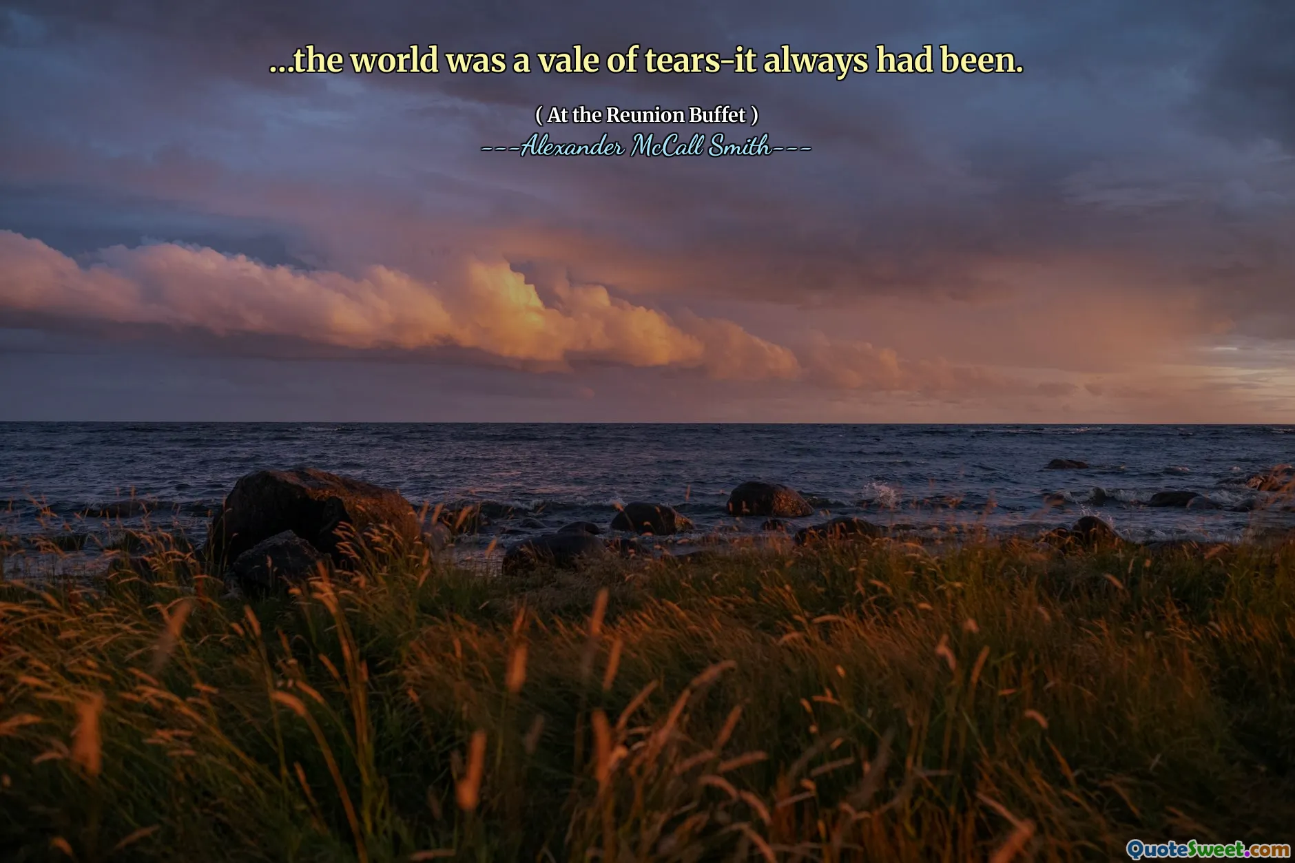 …the world was a vale of tears-it always had been.