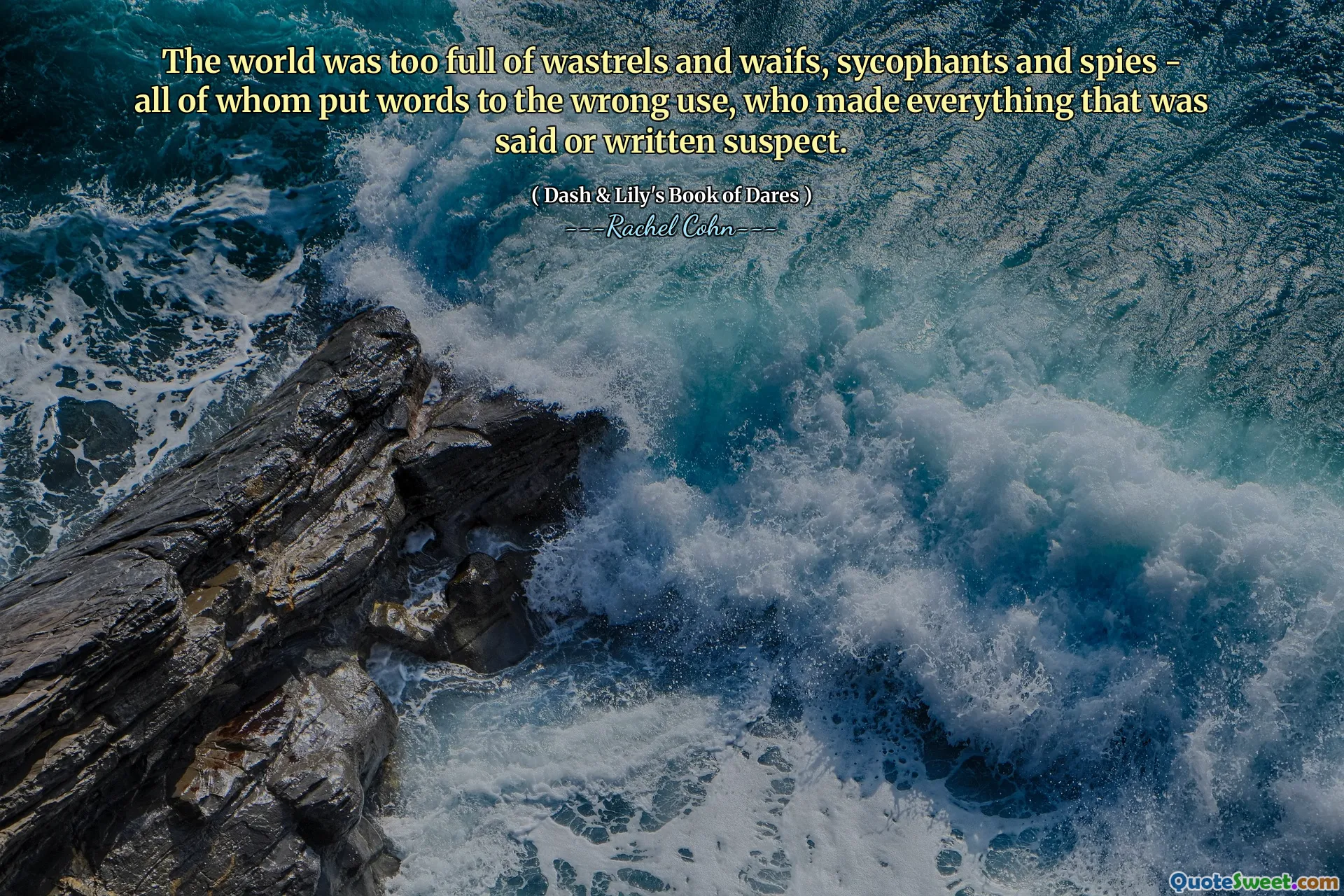 The world was too full of wastrels and waifs, sycophants and spies - all of whom put words to the wrong use, who made everything that was said or written suspect.