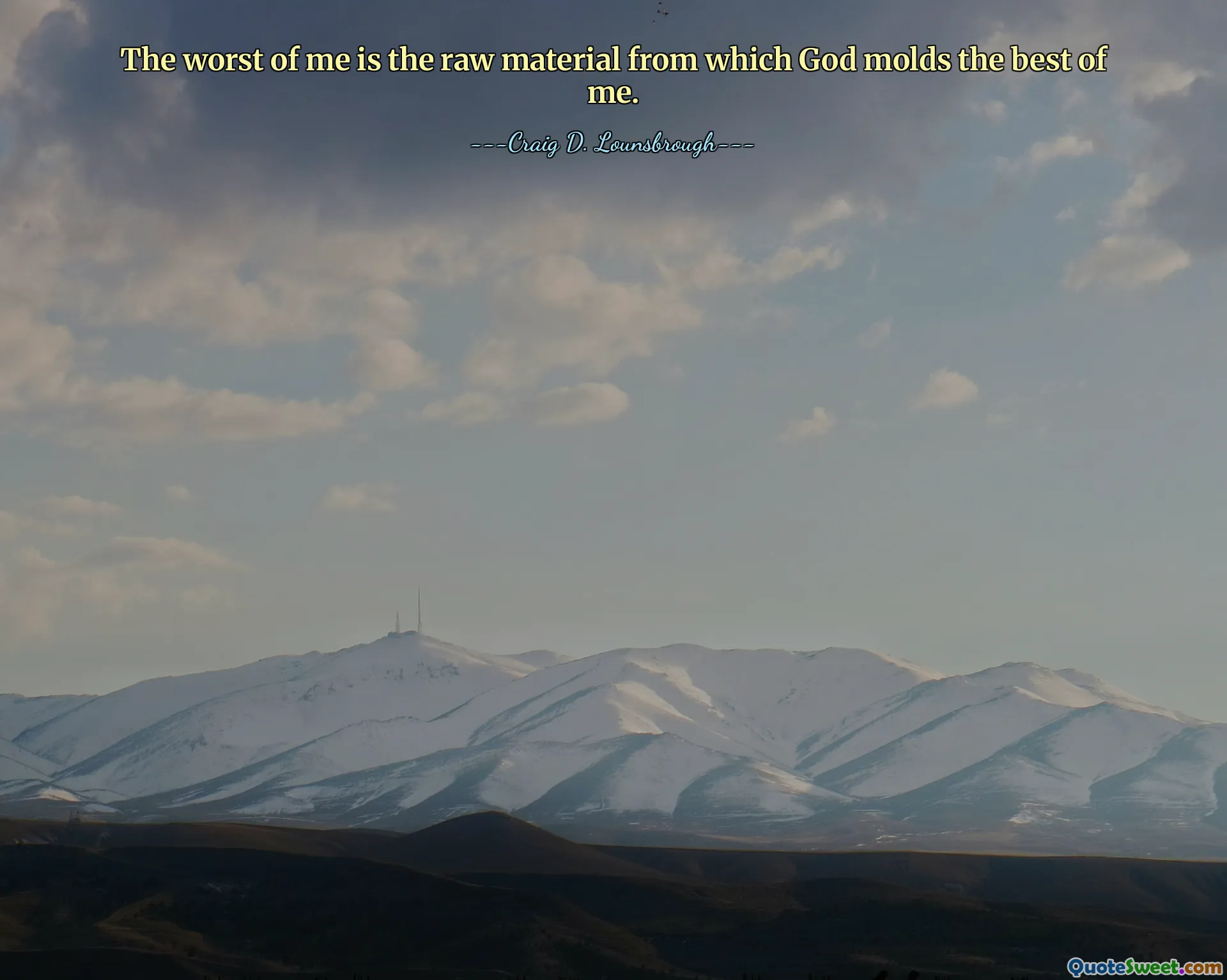 The worst of me is the raw material from which God molds the best of me.