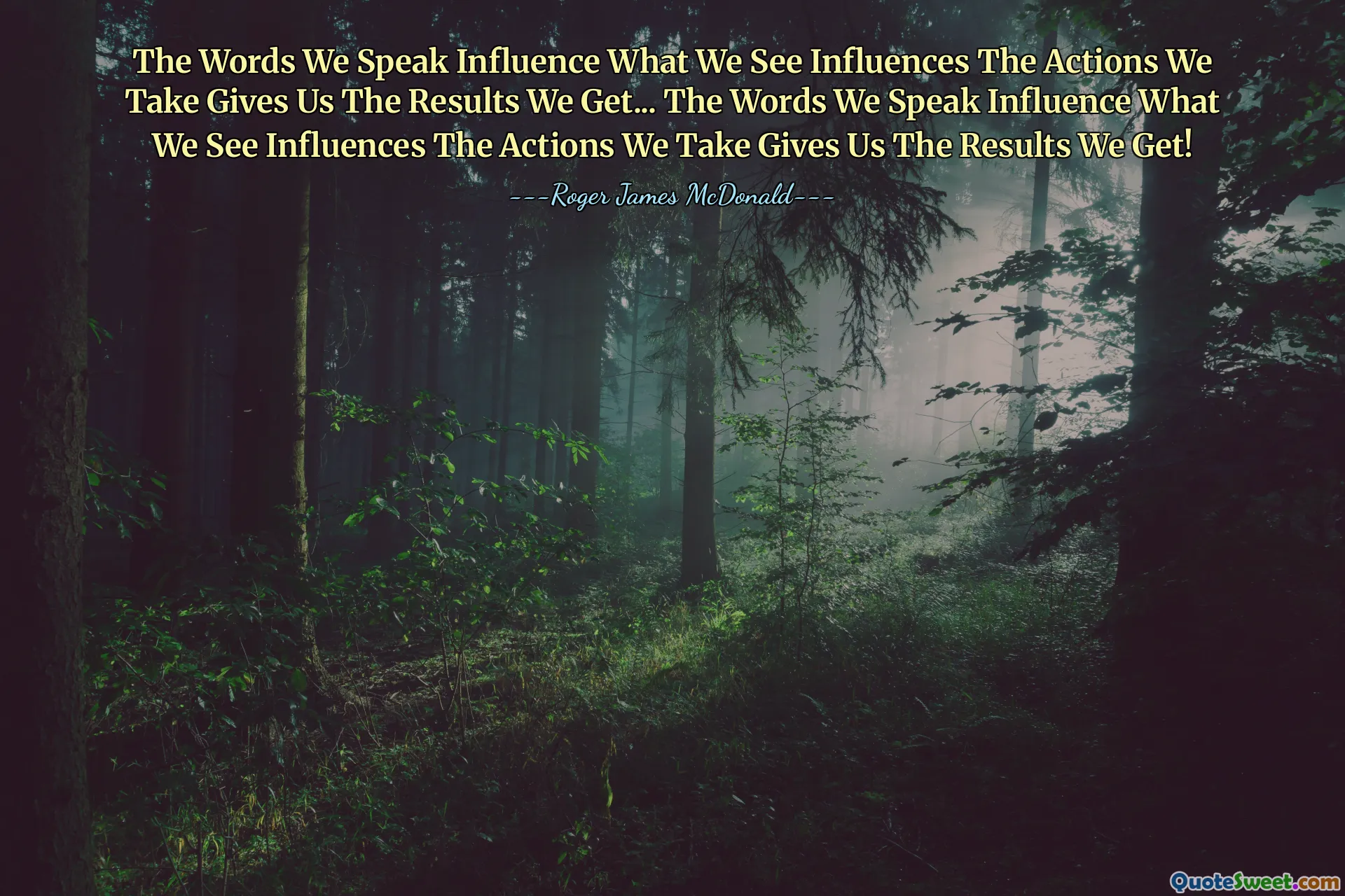 The Words We Speak Influence What We See Influences The Actions We Take Gives Us The Results We Get... The Words We Speak Influence What We See Influences The Actions We Take Gives Us The Results We Get!