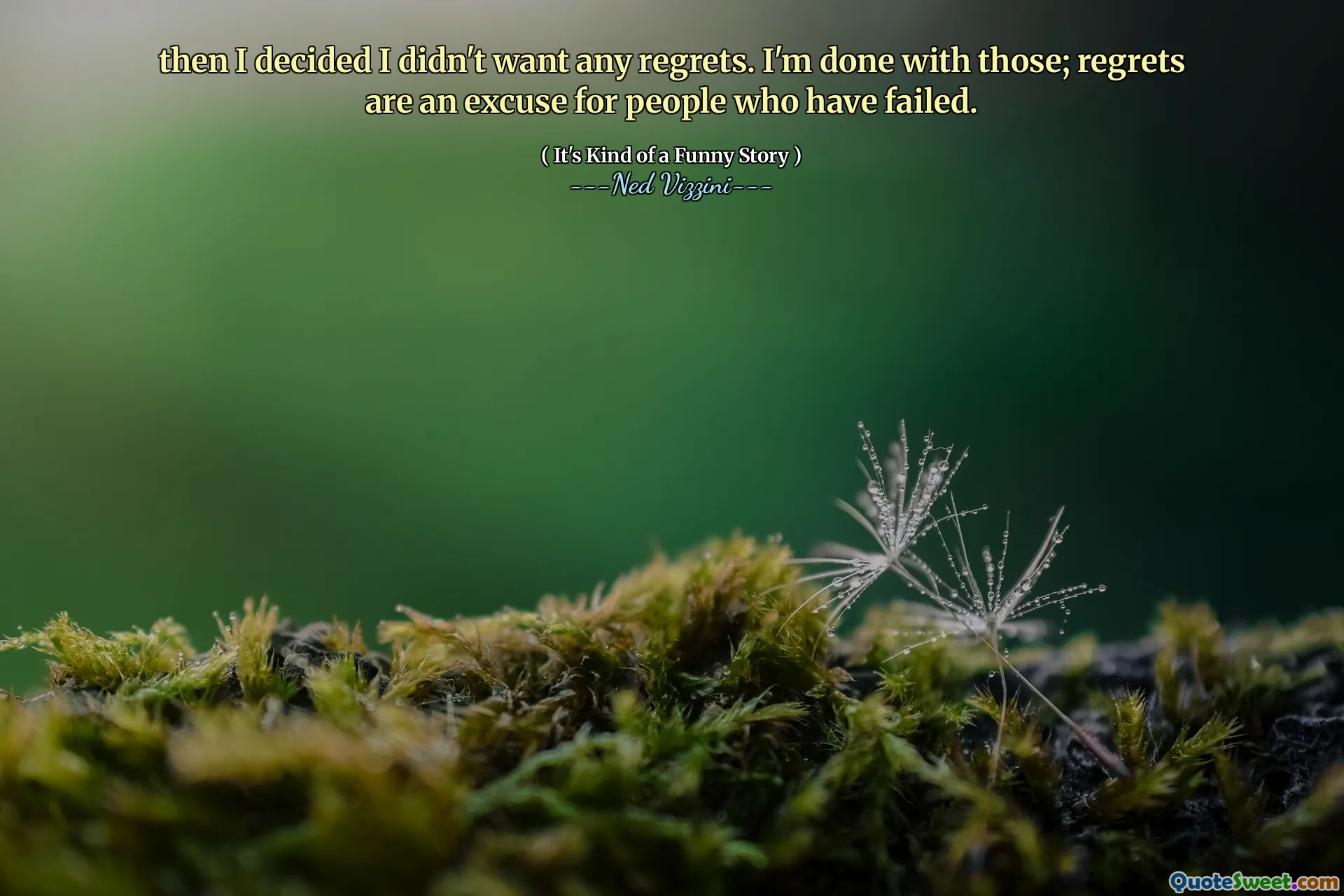 then I decided I didn't want any regrets. I'm done with those; regrets are an excuse for people who have failed.