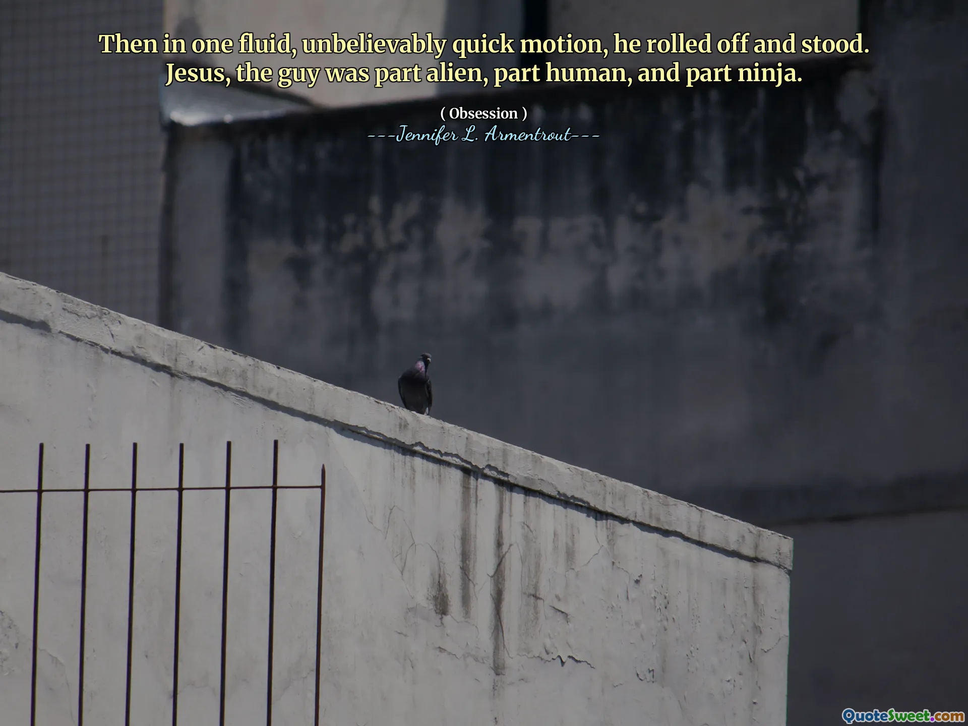 Then in one fluid, unbelievably quick motion, he rolled off and stood. Jesus, the guy was part alien, part human, and part ninja.