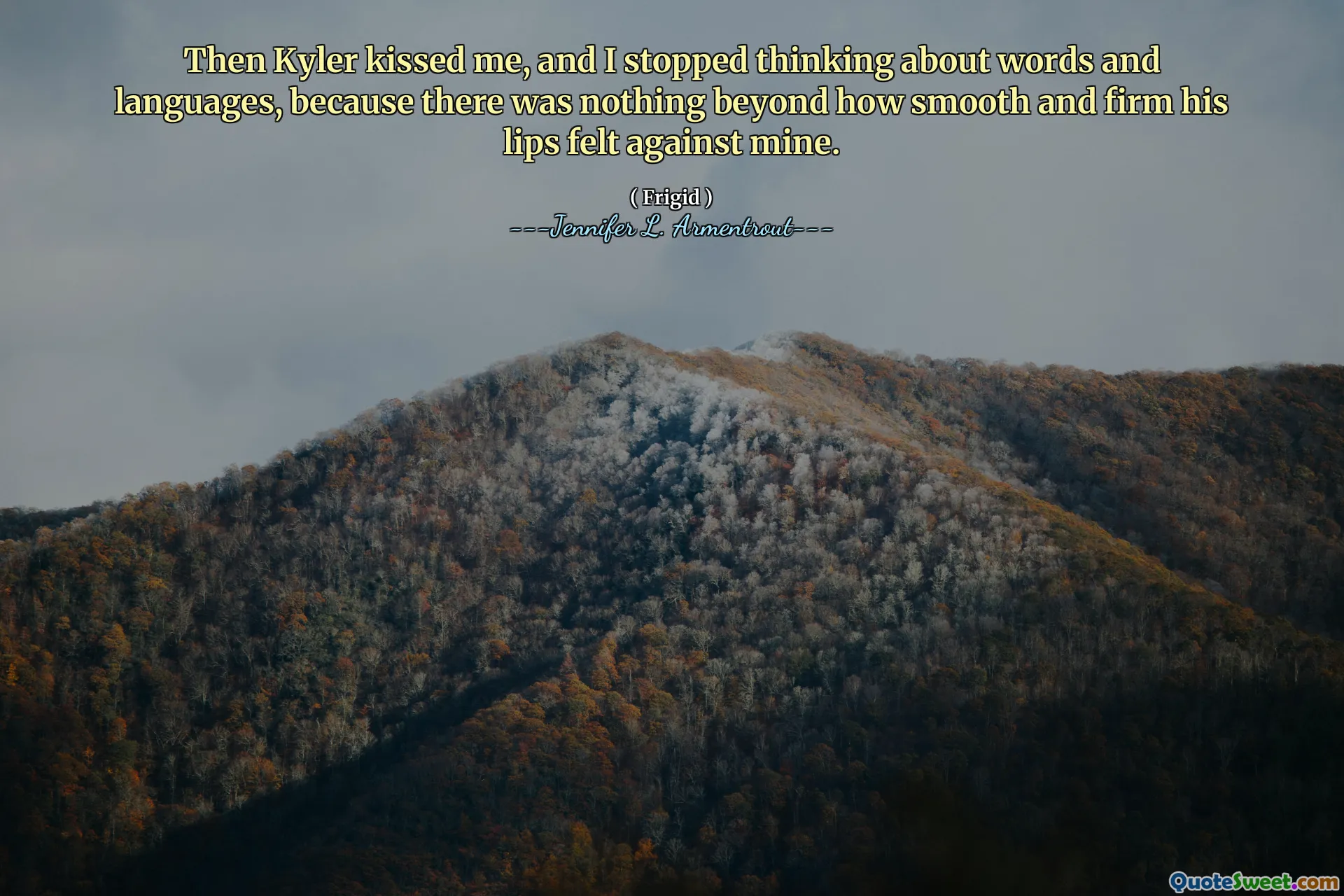 Then Kyler kissed me, and I stopped thinking about words and languages, because there was nothing beyond how smooth and firm his lips felt against mine.