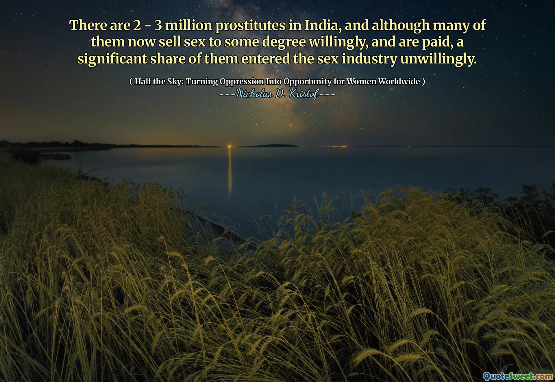 There are 2 - 3 million prostitutes in India, and although many of them now sell sex to some degree willingly, and are paid, a significant share of them entered the sex industry unwillingly.