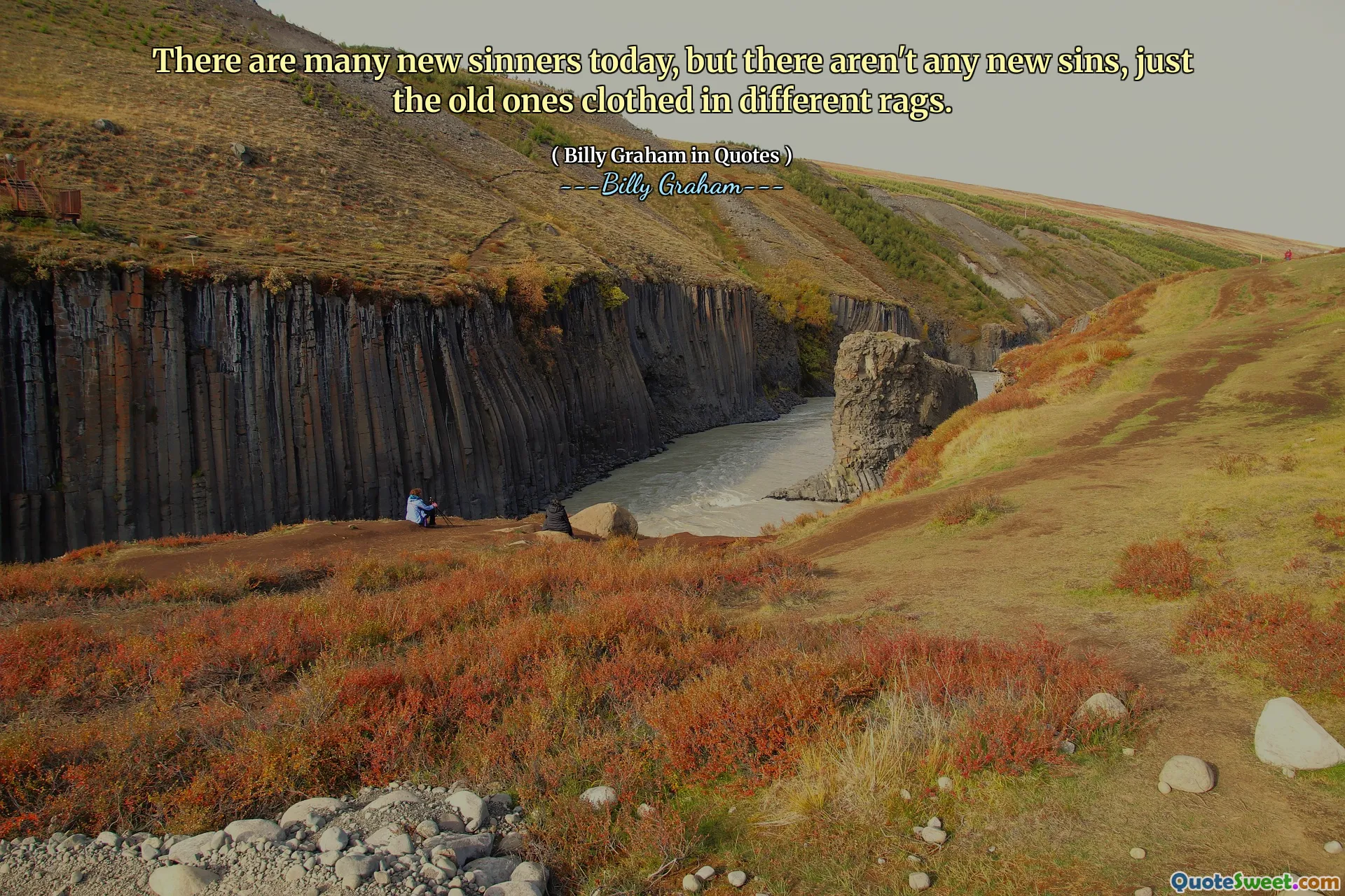 There are many new sinners today, but there aren't any new sins, just the old ones clothed in different rags.