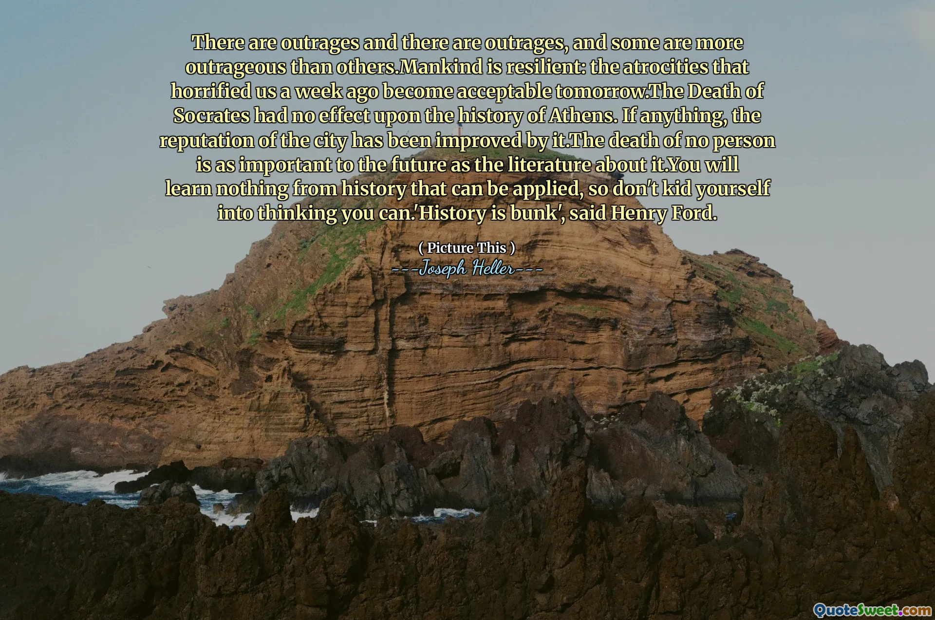 هناك تجريبية وهناك تجريبية ، وبعضها أكثر شائنًا من غيرها. مانكند مرن: الفظائع التي أرعبنا قبل أسبوعًا أصبحت مقبولة غدًا. لم يكن لموتك سقراط على تاريخ أثينا. إذا كان هناك أي شيء ، فقد تم تحسين سمعة المدينة من قبلها. لا يكون موت أي شخص مهمًا للمستقبل مثل الأدب حوله. لن تتعلم أي شيء من التاريخ الذي يمكن تطبيقه ، لذلك لا تخفق في التفكير في أنك تستطيع.