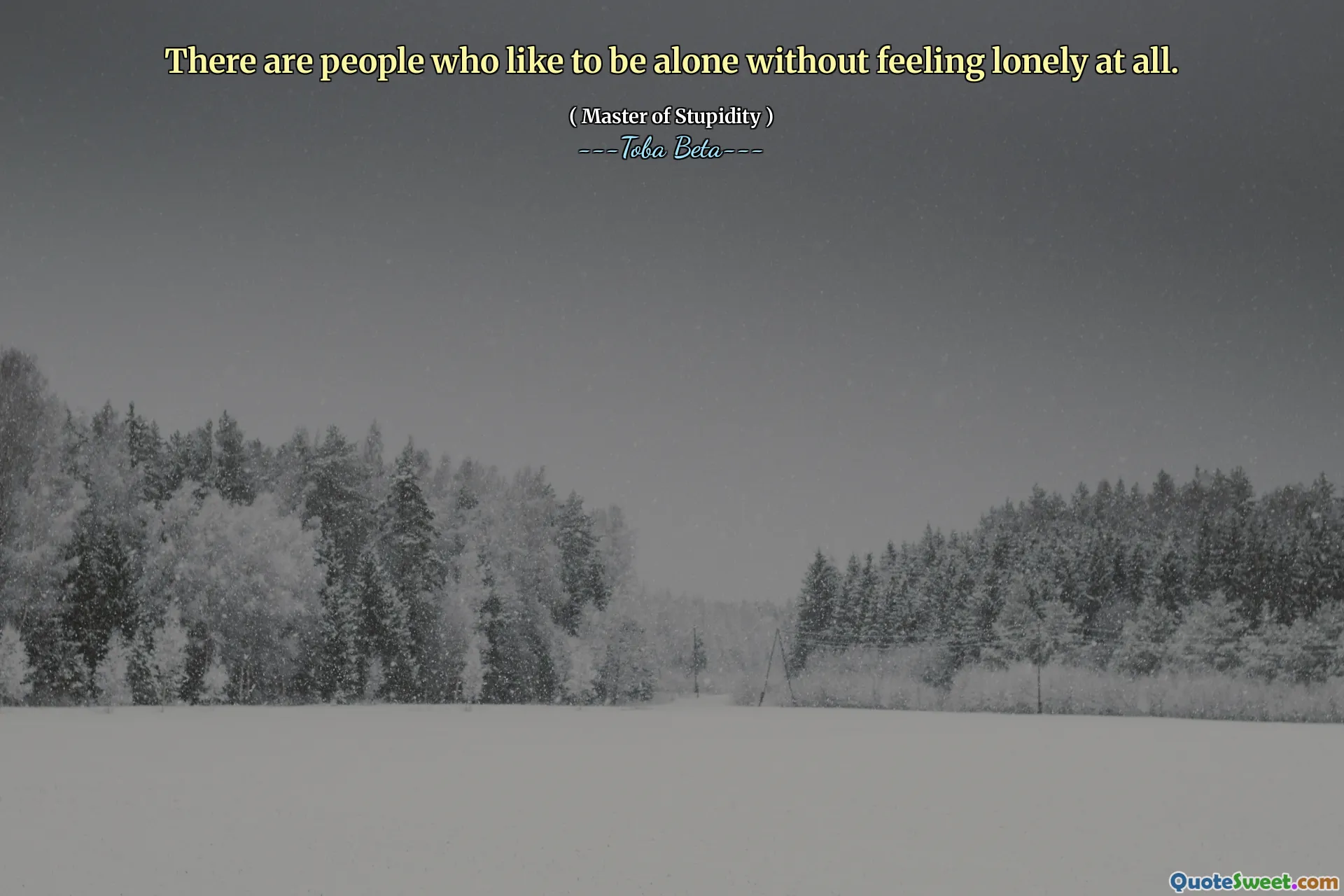 There are people who like to be alone without feeling lonely at all.