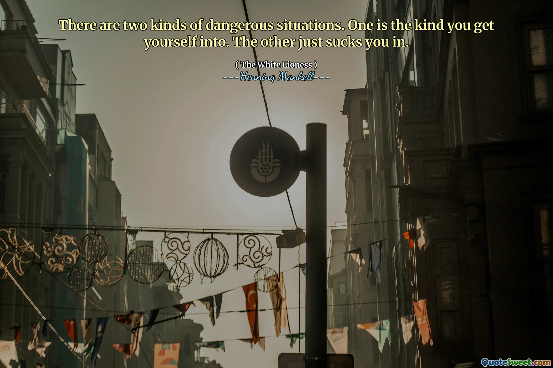 There are two kinds of dangerous situations. One is the kind you get yourself into. The other just sucks you in.