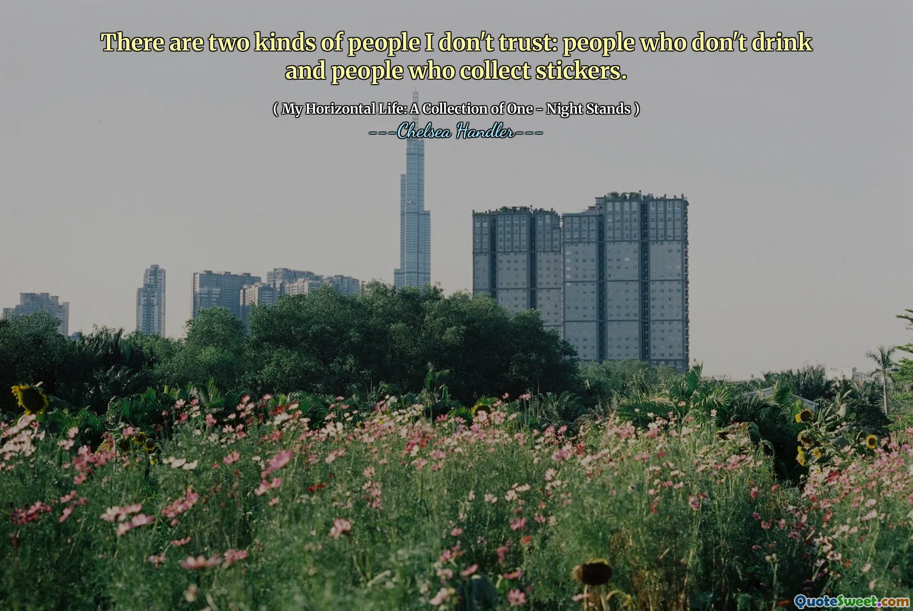 There are two kinds of people I don't trust: people who don't drink and people who collect stickers.