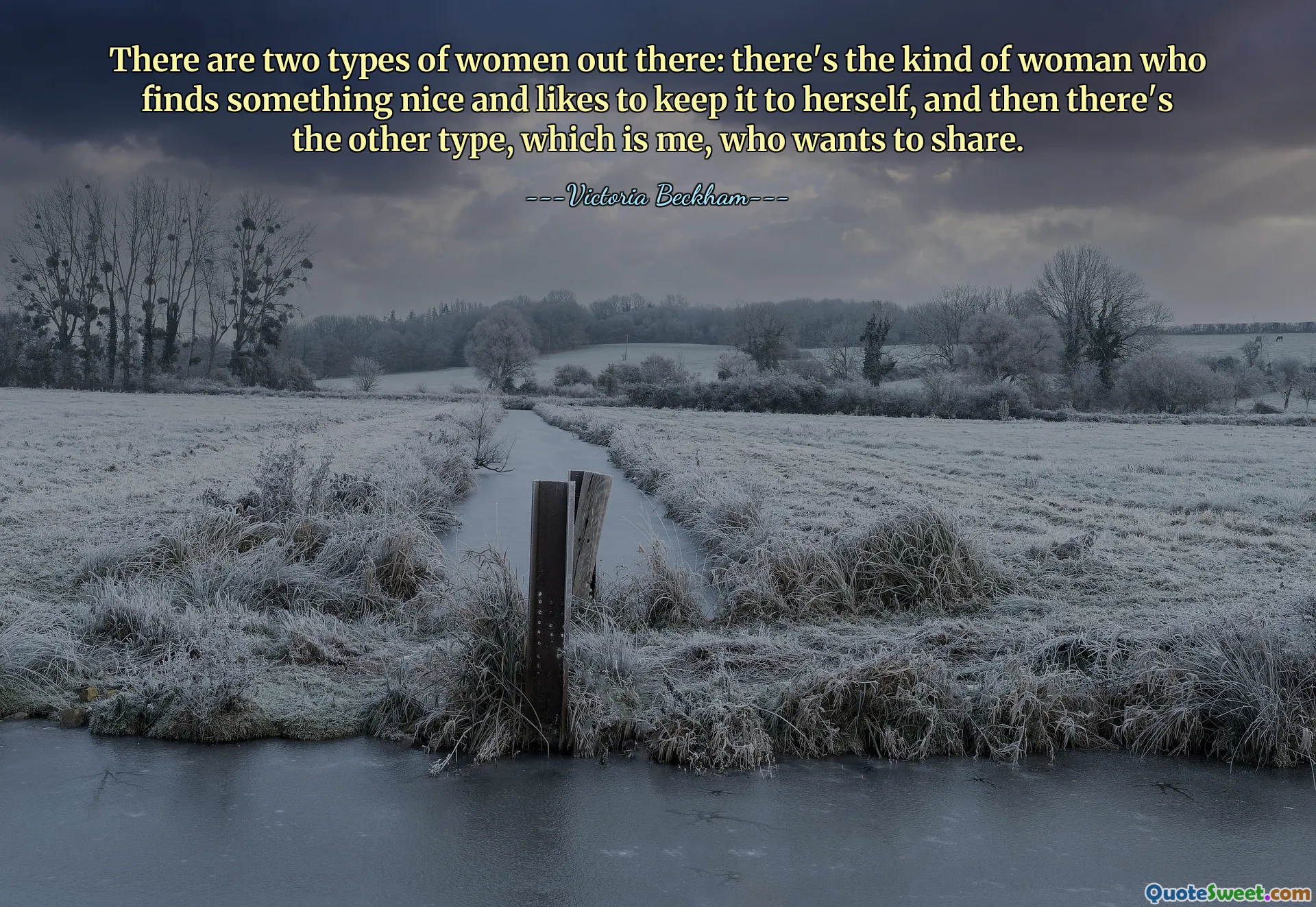 There are two types of women out there: there's the kind of woman who finds something nice and likes to keep it to herself, and then there's the other type, which is me, who wants to share.