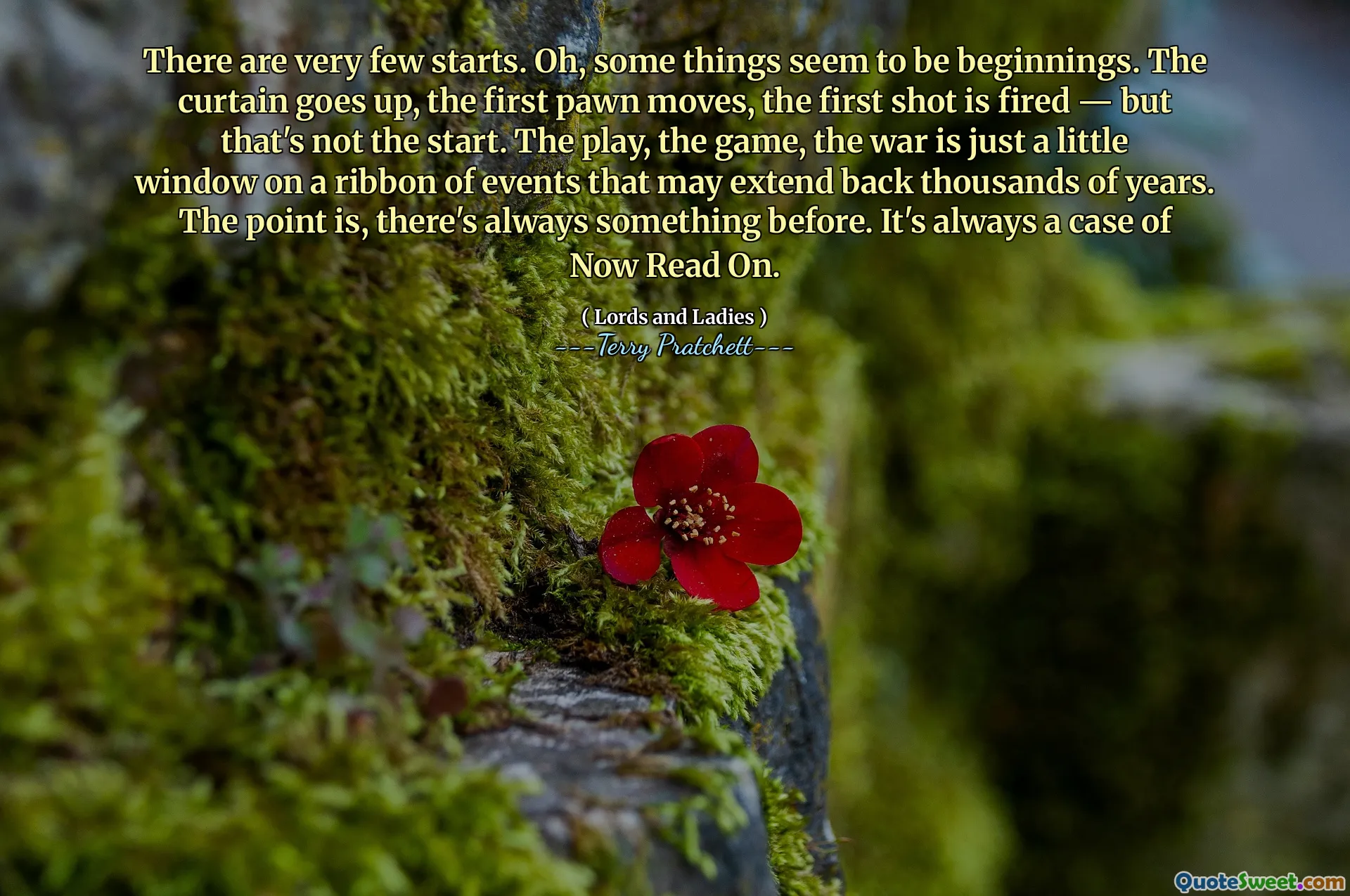 There are very few starts. Oh, some things seem to be beginnings. The curtain goes up, the first pawn moves, the first shot is fired — but that's not the start. The play, the game, the war is just a little window on a ribbon of events that may extend back thousands of years. The point is, there's always something before. It's always a case of Now Read On.