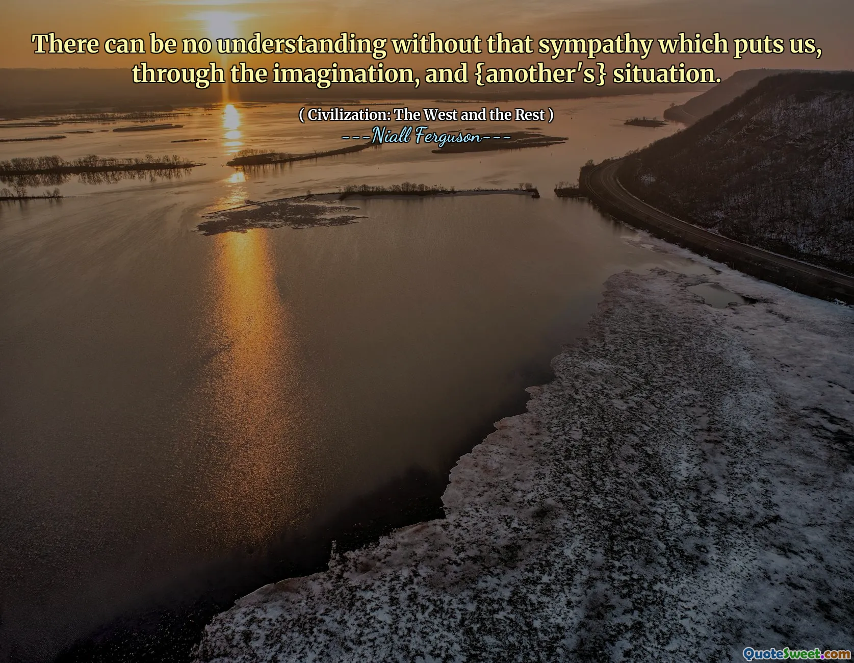 There can be no understanding without that sympathy which puts us, through the imagination, and {another's} situation.