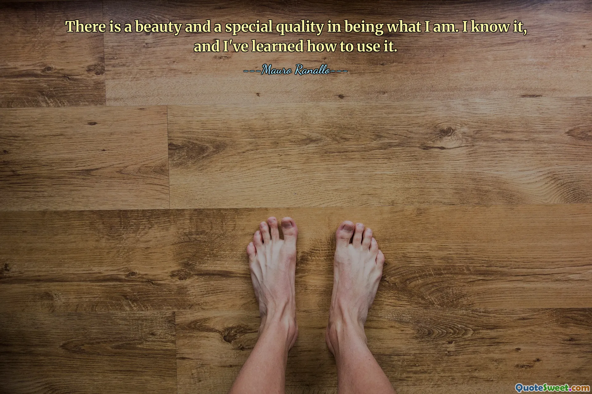 There is a beauty and a special quality in being what I am. I know it, and I've learned how to use it.