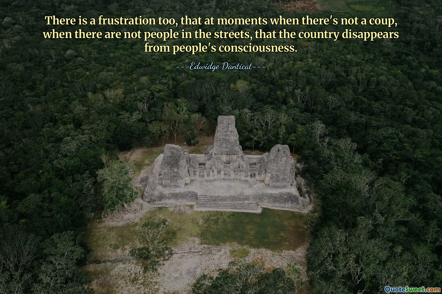 There is a frustration too, that at moments when there's not a coup, when there are not people in the streets, that the country disappears from people's consciousness.