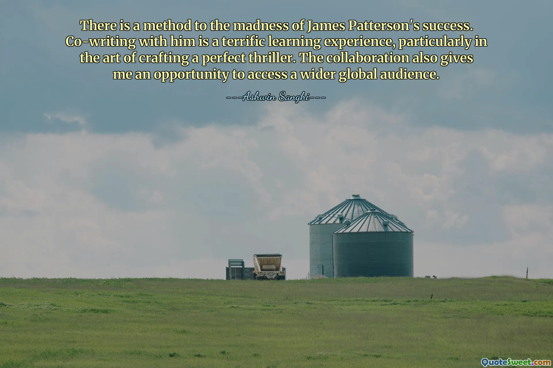 There is a method to the madness of James Patterson's success. Co-writing with him is a terrific learning experience, particularly in the art of crafting a perfect thriller. The collaboration also gives me an opportunity to access a wider global audience.