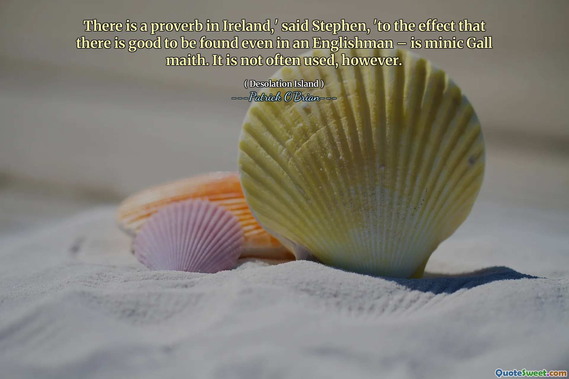 There is a proverb in Ireland,' said Stephen, 'to the effect that there is good to be found even in an Englishman – is minic Gall maith. It is not often used, however.