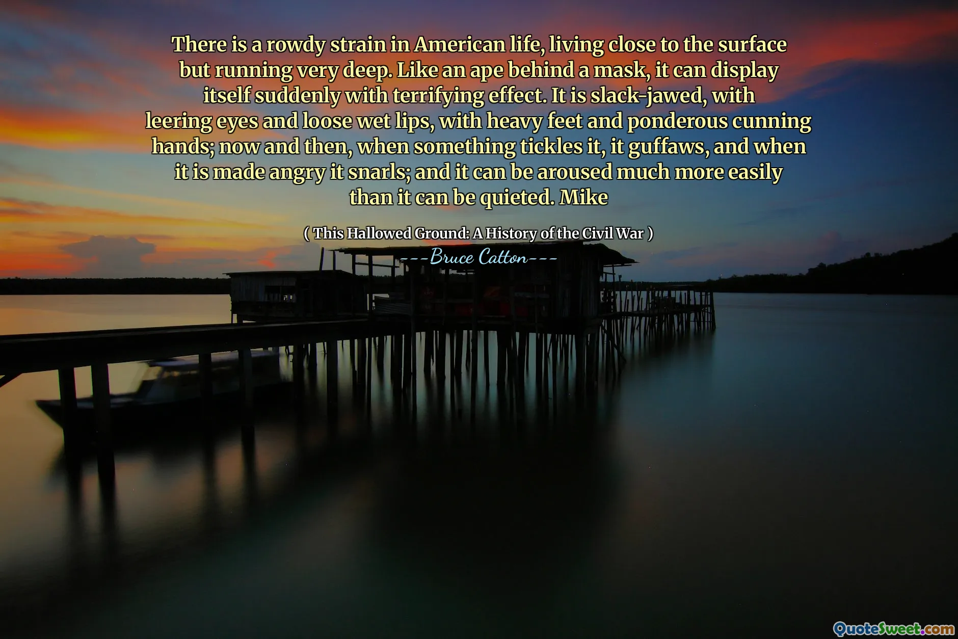 Có một căng thẳng ồn ào trong cuộc sống của Mỹ, sống gần bề mặt nhưng chạy rất sâu. Giống như một con vượn đằng sau mặt nạ, nó có thể thể hiện đột ngột với hiệu ứng đáng sợ. Nó bị chùng xuống, với đôi mắt nhếch nhác và đôi môi ẩm ướt, với đôi chân nặng trĩu và bàn tay xảo quyệt đáng suy ngẫm; Bây giờ và sau đó, khi một cái gì đó nhột nó, nó đã nói, và khi nó được làm cho tức giận, nó gầm gừ; Và nó có thể được khơi dậy dễ dàng hơn nhiều so với nó có thể được im lặng. Mike